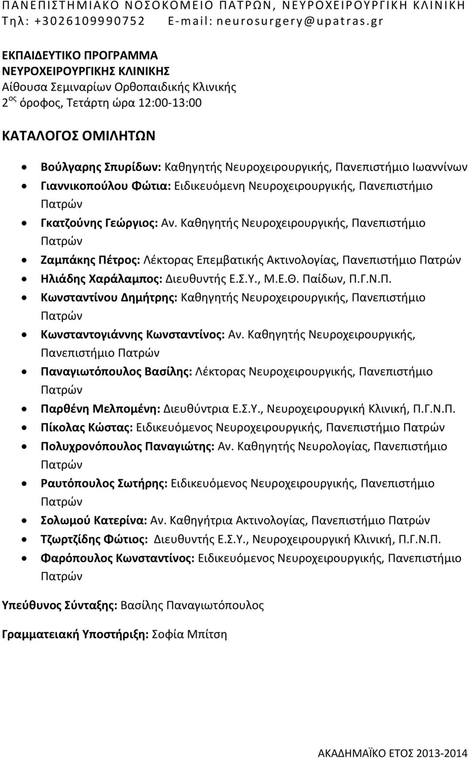 Καθηγητής Νευροχειρουργικής, Πανεπιστήμιο Παναγιωτόπουλος Βασίλης: Λέκτορας Νευροχειρουργικής, Πανεπιστήμιο Παρθένη Μελπομένη: Διευθύντρια Ε.Σ.Υ., Νευροχειρουργική Κλινική, Π.Γ.Ν.Π. Πίκολας Κώστας: Ειδικευόμενος Νευροχειρουργικής, Πανεπιστήμιο Πολυχρονόπουλος Παναγιώτης: Αν.
