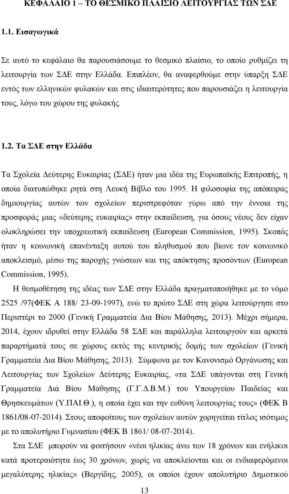 Τα ΣΔΕ στην Ελλάδα Τα Σχολεία Δεύτερης Ευκαιρίας (ΣΔΕ) ήταν μια ιδέα της Ευρωπαϊκής Επιτροπής, η οποία διατυπώθηκε ρητά στη Λευκή Βίβλο του 1995.
