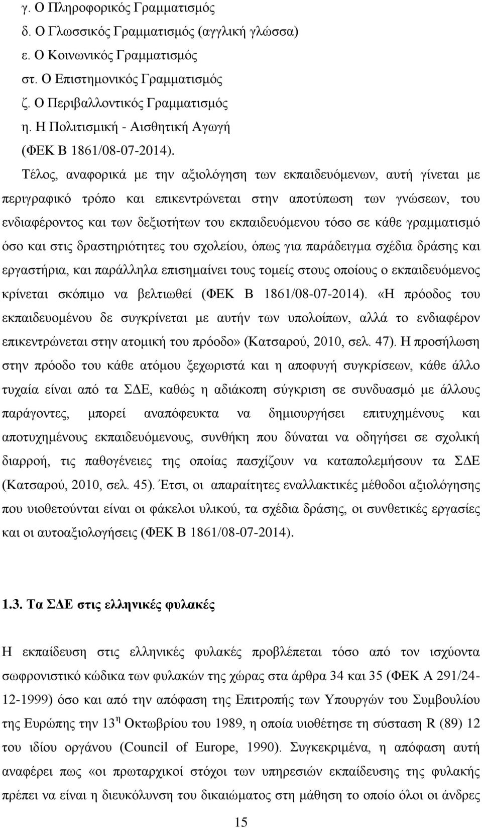 Τέλος, αναφορικά με την αξιολόγηση των εκπαιδευόμενων, αυτή γίνεται με περιγραφικό τρόπο και επικεντρώνεται στην αποτύπωση των γνώσεων, του ενδιαφέροντος και των δεξιοτήτων του εκπαιδευόμενου τόσο σε