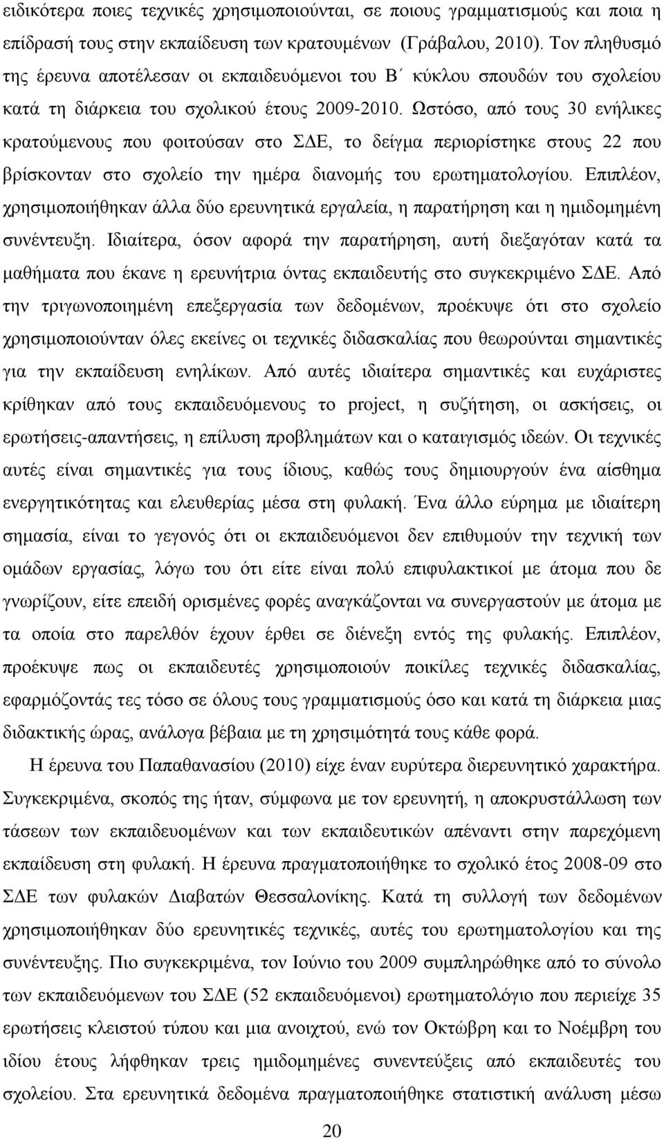 Ωστόσο, από τους 30 ενήλικες κρατούμενους που φοιτούσαν στο ΣΔΕ, το δείγμα περιορίστηκε στους 22 που βρίσκονταν στο σχολείο την ημέρα διανομής του ερωτηματολογίου.