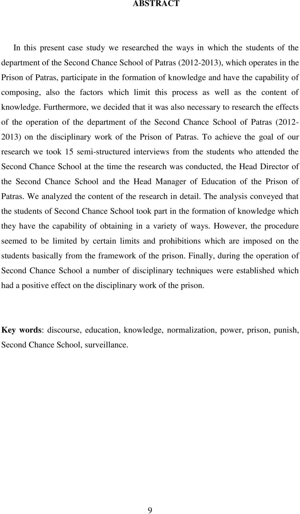 Furthermore, we decided that it was also necessary to research the effects of the operation of the department of the Second Chance School of Patras (2012-2013) on the disciplinary work of the Prison