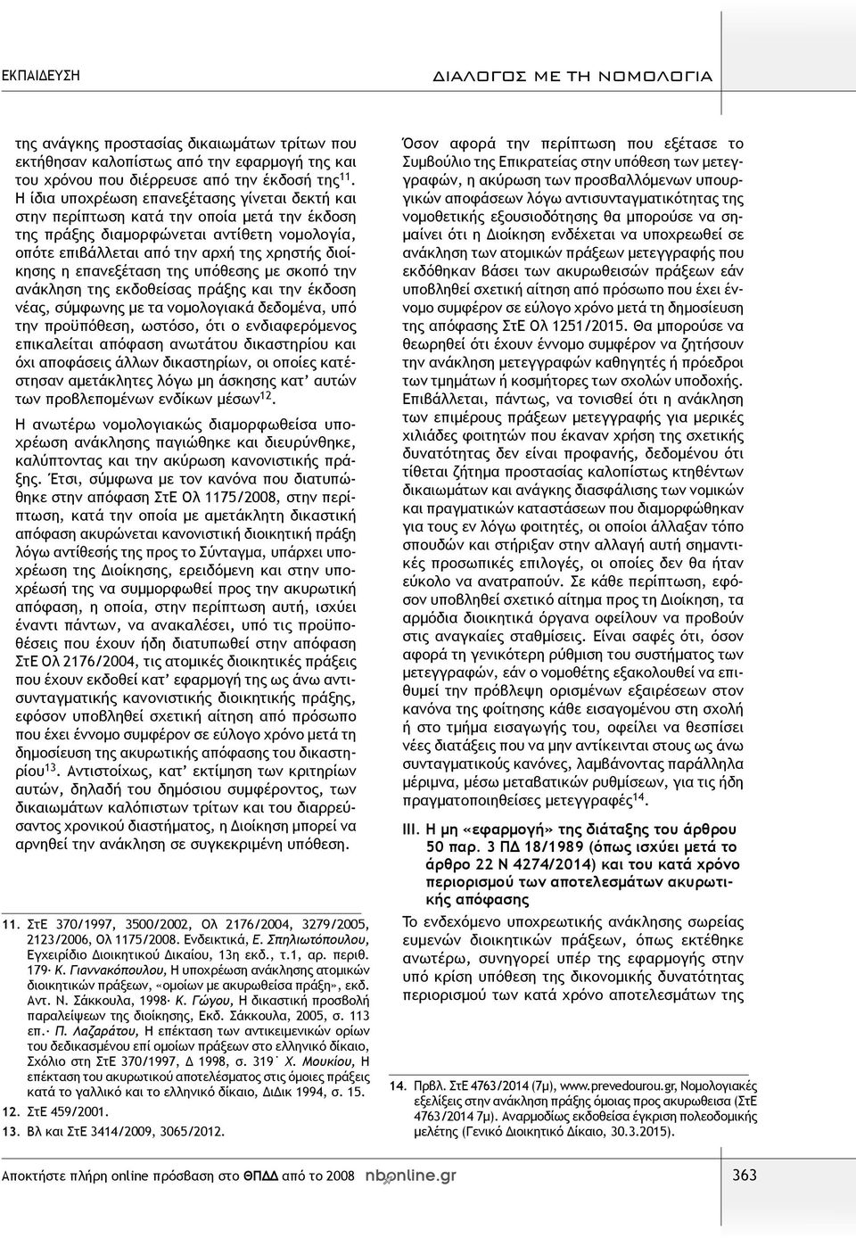 επανεξέταση της υπόθεσης με σκοπό την ανάκληση της εκδοθείσας πράξης και την έκδοση νέας, σύμφωνης με τα νομολογιακά δεδομένα, υπό την προϋπόθεση, ωστόσο, ότι ο ενδιαφερόμενος επικαλείται απόφαση