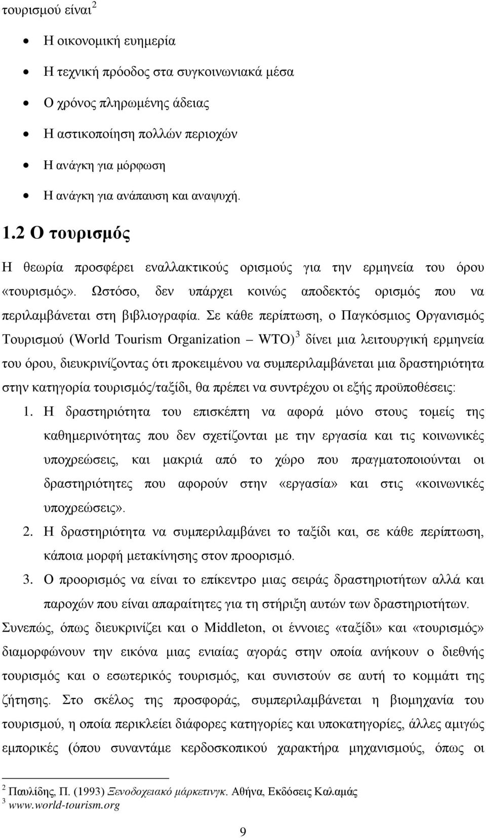 Σε κάθε περίπτωση, ο Παγκόσμιος Οργανισμός Τουρισμού (World Tourism Organization WTO) 3 δίνει μια λειτουργική ερμηνεία του όρου, διευκρινίζοντας ότι προκειμένου να συμπεριλαμβάνεται μια δραστηριότητα
