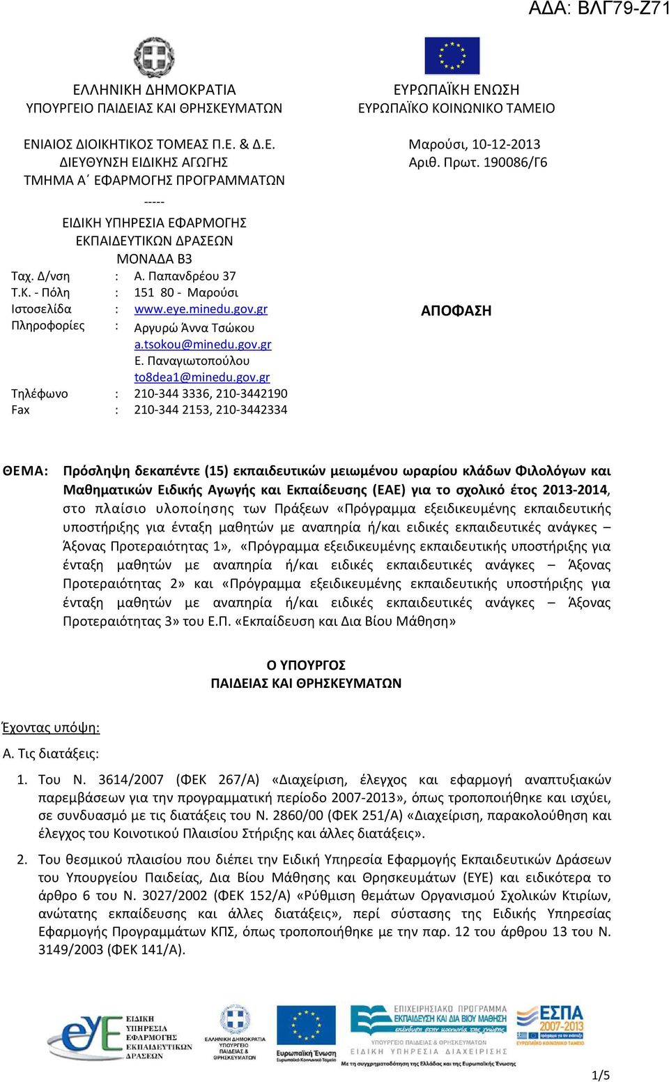 gr : Αργυρώ Άννα Τσώκου a.tsokou@minedu.gov.gr Ε. Παναγιωτοπούλου to8dea1@minedu.gov.gr Τηλέφωνο : 210-3443336, 210-3442190 Fax : 210-3442153, 210-3442334 ΕΥΡΩΠΑΪΚΗ ΕΝΩΣΗ ΕΥΡΩΠΑΪΚΟ ΚΟΙΝΩΝΙΚΟ ΤΑΜΕΙΟ Μαρούσι, 10-12-2013 Αριθ.