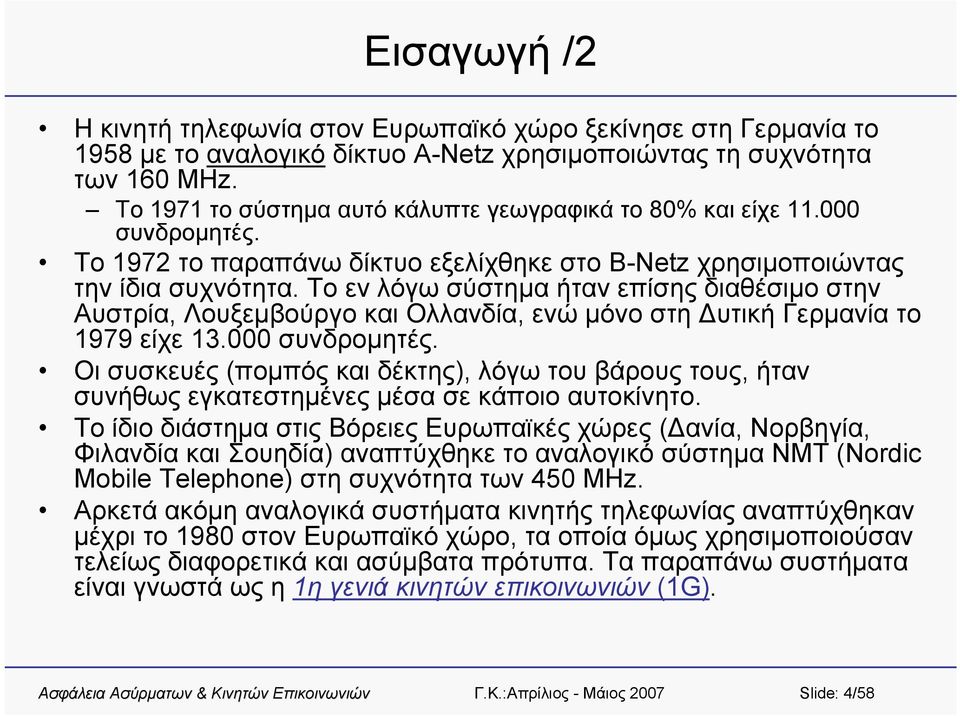 Το εν λόγω σύστημα ήταν επίσης διαθέσιμο στην Αυστρία, Λουξεμβούργο και Ολλανδία, ενώ μόνο στη Δυτική Γερμανία το 1979 είχε 13.000 συνδρομητές.