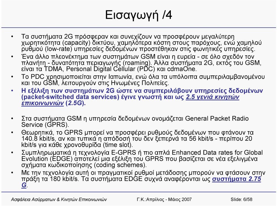 Άλλα συστήματα 2G, εκτός του GSM, είναι τα TDMA, Personal Digital Cellular (PDC) και cdmaone.
