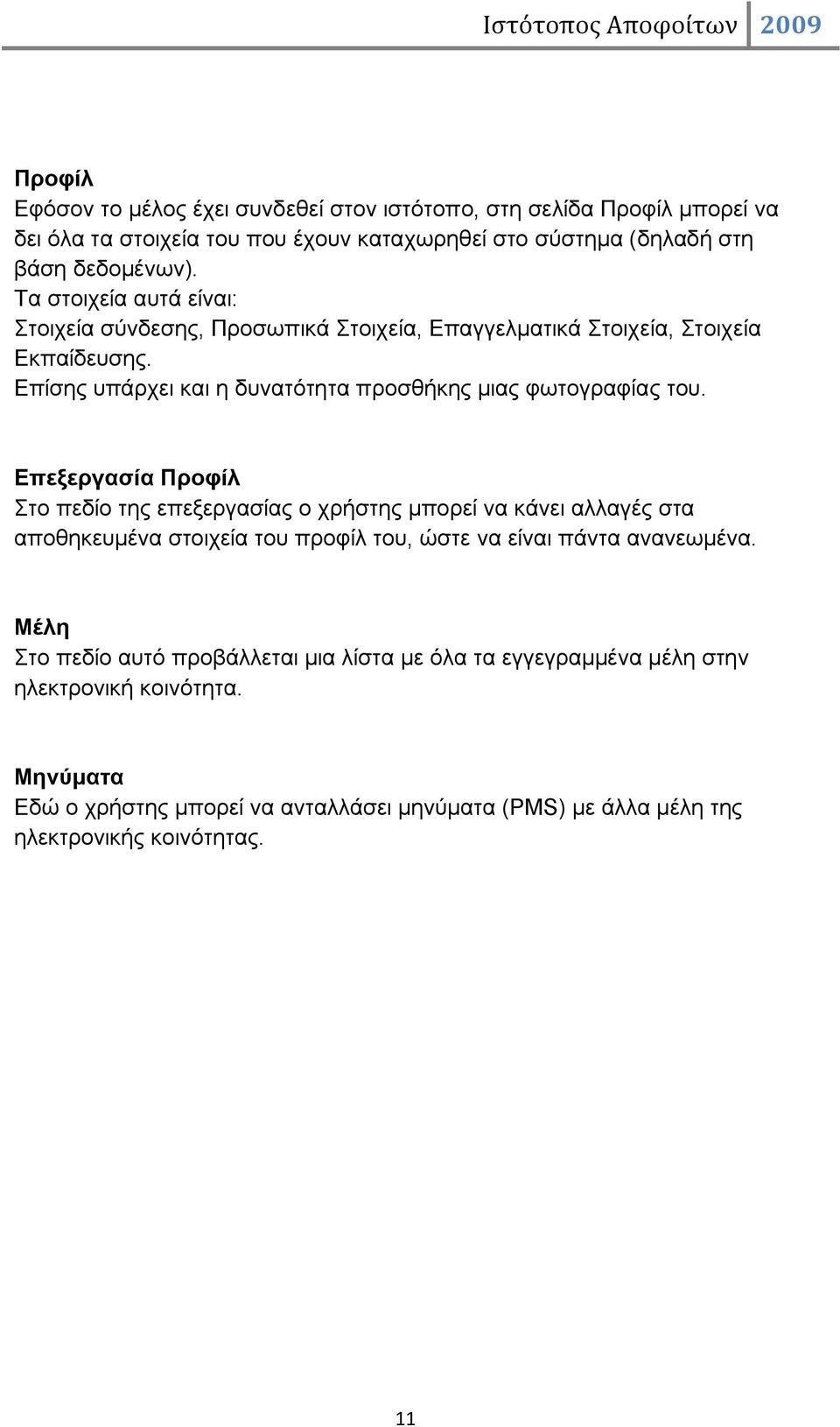 Επεξεργασία Προφίλ Στο πεδίο της επεξεργασίας ο χρήστης μπορεί να κάνει αλλαγές στα αποθηκευμένα στοιχεία του προφίλ του, ώστε να είναι πάντα ανανεωμένα.