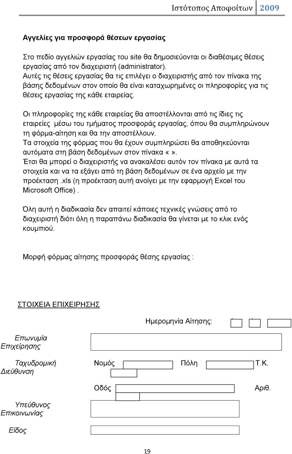 Οι πληροφορίες της κάθε εταιρείας θα αποστέλλονται από τις ίδιες τις εταιρείες μέσω του τμήματος προσφοράς εργασίας, όπου θα συμπληρώνουν τη φόρμα-αίτηση και θα την αποστέλλουν.