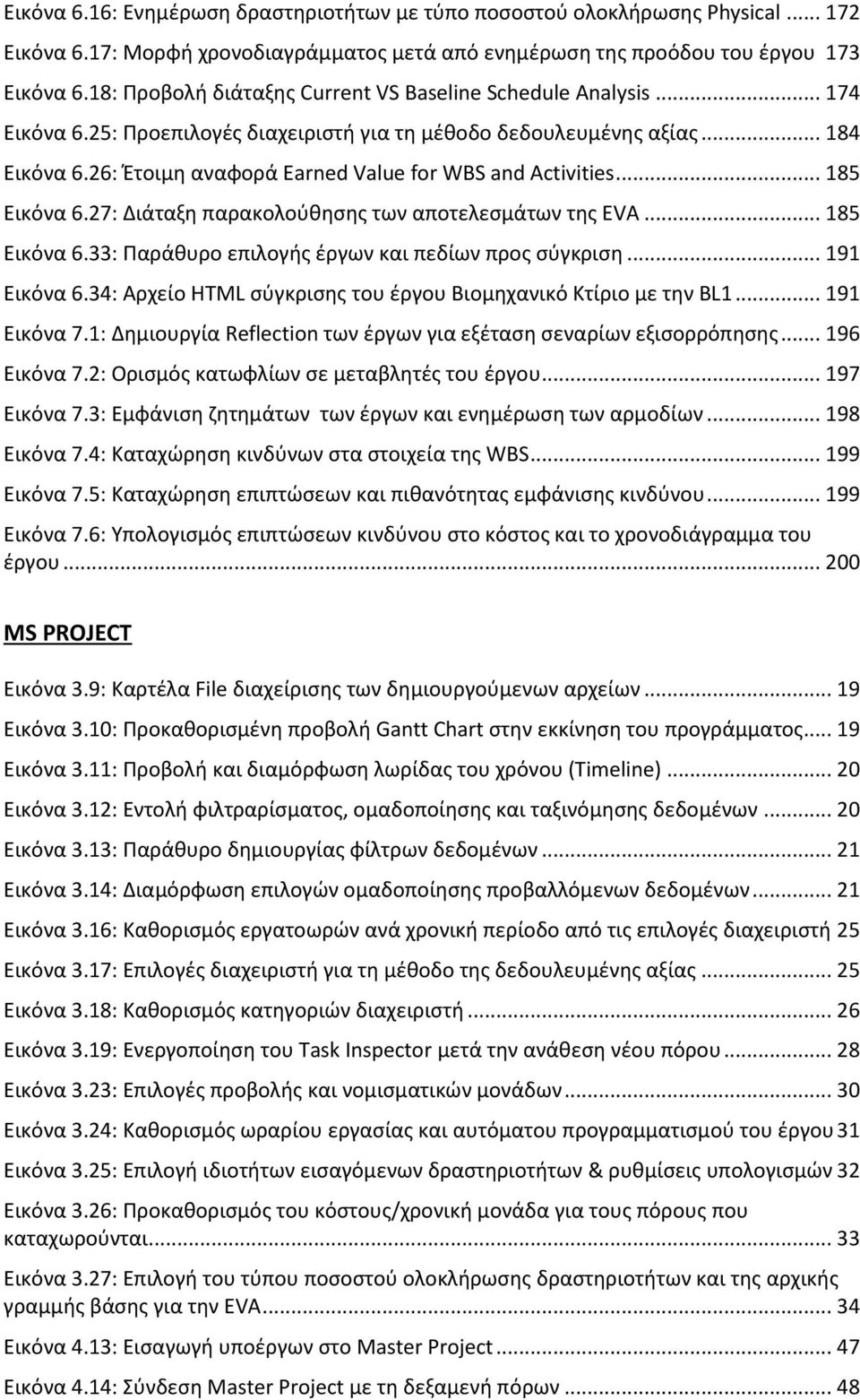 26: Έτοιμη αναφορά Earned Value for WBS and Activities... 185 Εικόνα 6.27: Διάταξη παρακολούθησης των αποτελεσμάτων της EVA... 185 Εικόνα 6.33: Παράθυρο επιλογής έργων και πεδίων προς σύγκριση.