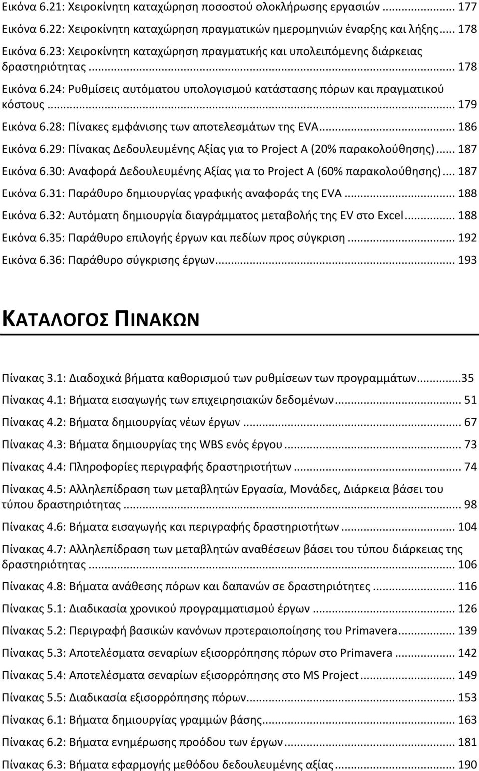 28: Πίνακες εμφάνισης των αποτελεσμάτων της EVA... 186 Εικόνα 6.29: Πίνακας Δεδουλευμένης Αξίας για το Project A (20% παρακολούθησης)... 187 Εικόνα 6.
