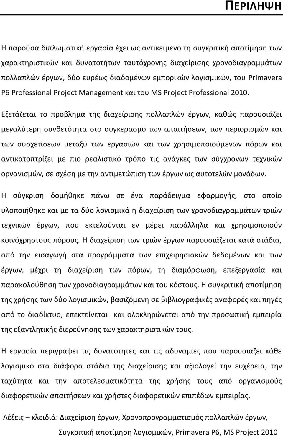Εξετάζεται το πρόβλημα της διαχείρισης πολλαπλών έργων, καθώς παρουσιάζει μεγαλύτερη συνθετότητα στο συγκερασμό των απαιτήσεων, των περιορισμών και των συσχετίσεων μεταξύ των εργασιών και των