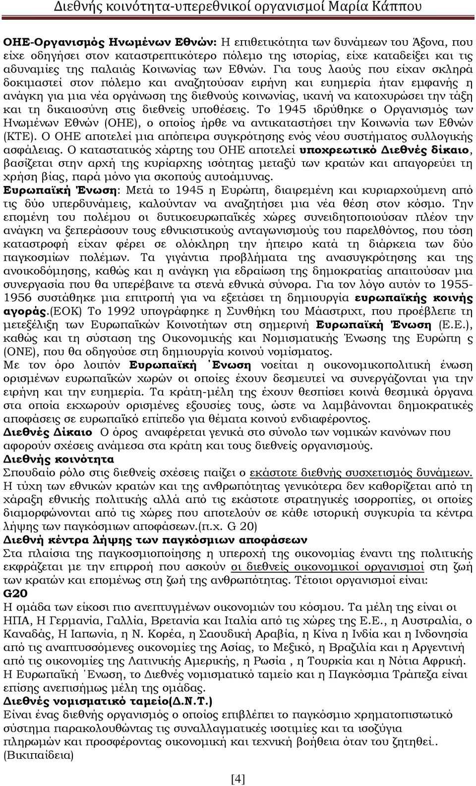 δικαιοσύνη στις διεθνείς υποθέσεις. Το 1945 ιδρύθηκε ο Οργανισμός των Ηνωμένων Εθνών (ΟΗΕ), ο οποίος ήρθε να αντικαταστήσει την Κοινωνία των Εθνών (ΚΤΕ).