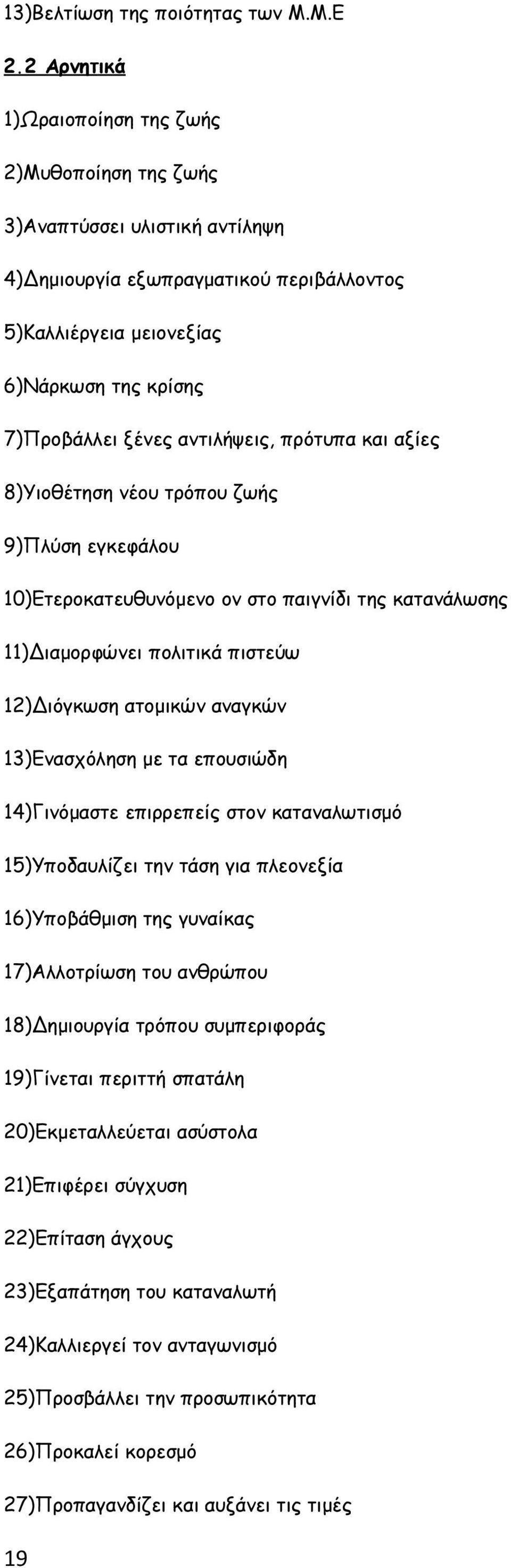 αντιλήψεις, πρότυπα και αξίες 8)Υιοθέτηση νέου τρόπου ζωής 9)Πλύση εγκεφάλου 10)Ετεροκατευθυνόμενο ον στο παιγνίδι της κατανάλωσης 11)Διαμορφώνει πολιτικά πιστεύω 12)Διόγκωση ατομικών αναγκών