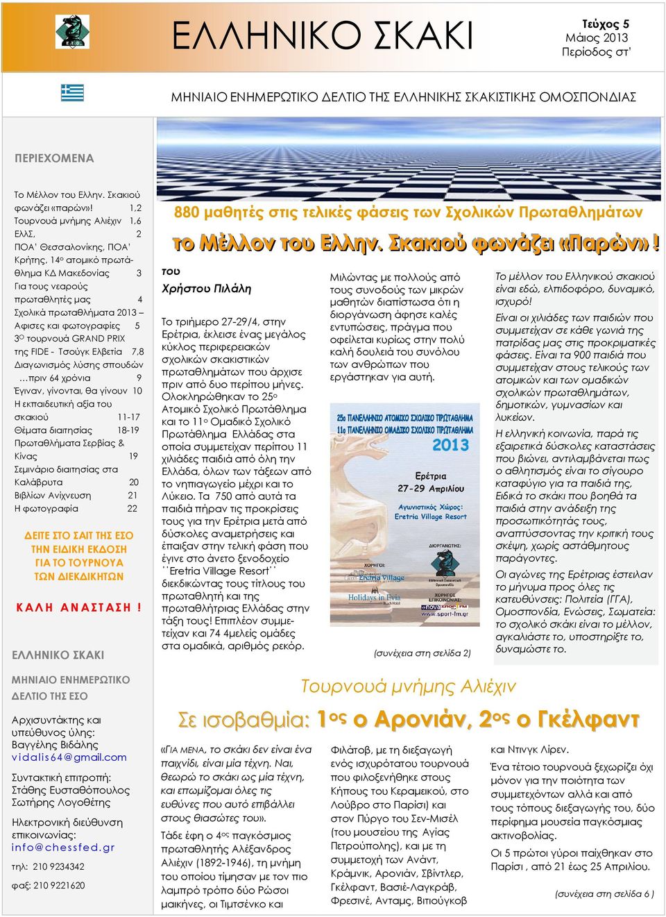 τουρνουά GRAND PRIX της FIDE - Τσούγκ Ελβετία 7,8 ιαγωνισµός λύσης σπουδών πριν 64 χρόνια 9 Έγιναν, γίνονται, θα γίνουν 10 Η εκπαιδευτική αξία του σκακιού 11-17 Θέµατα διαιτησίας 18-19 Πρωταθλήµατα