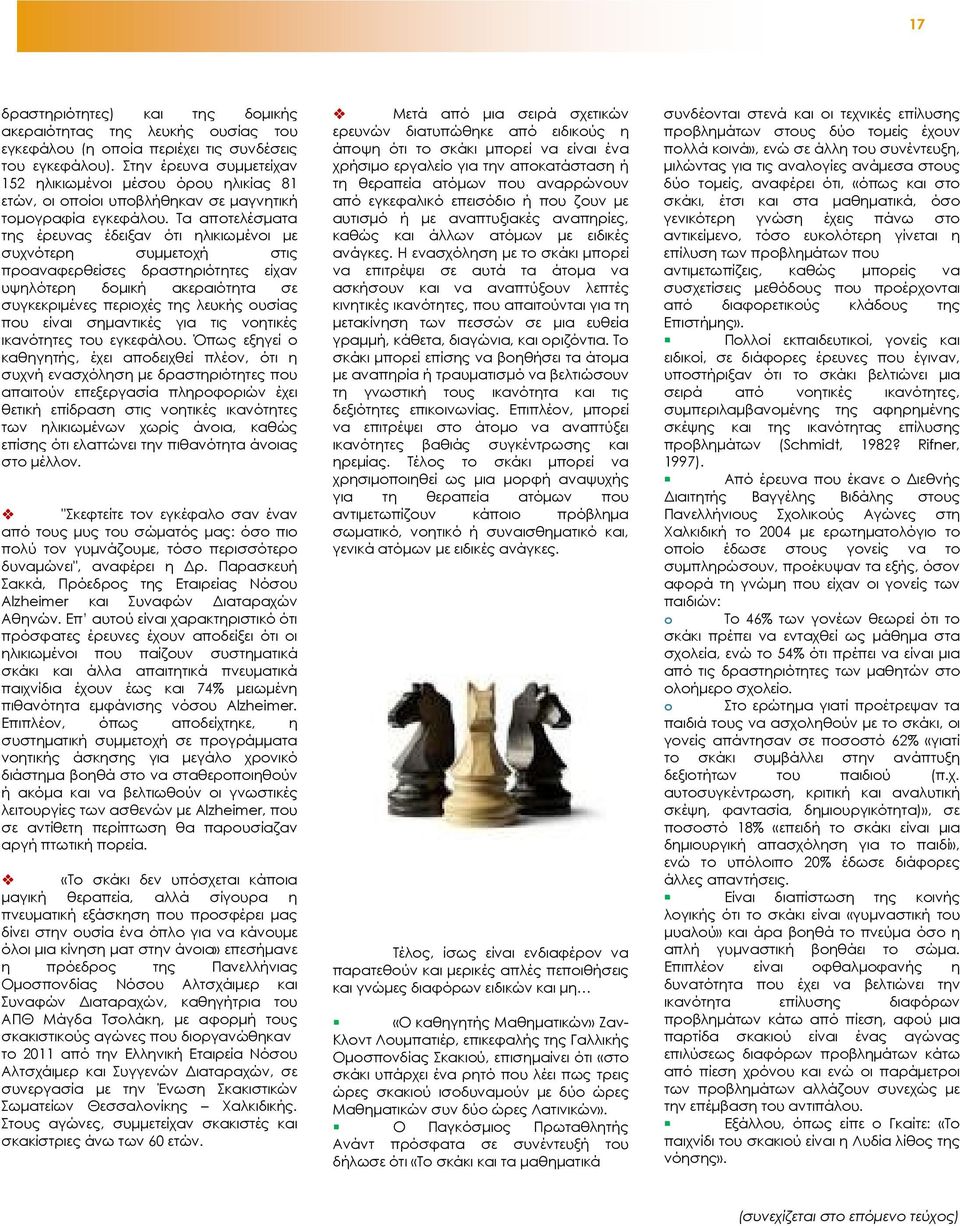 Τα αποτελέσµατα της έρευνας έδειξαν ότι ηλικιωµένοι µε συχνότερη συµµετοχή στις προαναφερθείσες δραστηριότητες είχαν υψηλότερη δοµική ακεραιότητα σε συγκεκριµένες περιοχές της λευκής ουσίας που είναι