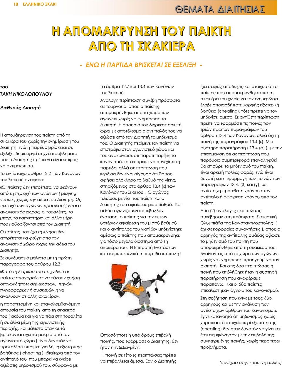 2 των Κανόνων του Σκακιού αναφέρει: «Οι παίκτες δεν επιτρέπεται να φεύγουν από τη περιοχή των αγώνων ( playing venue ) χωρίς την άδεια του ιαιτητή.
