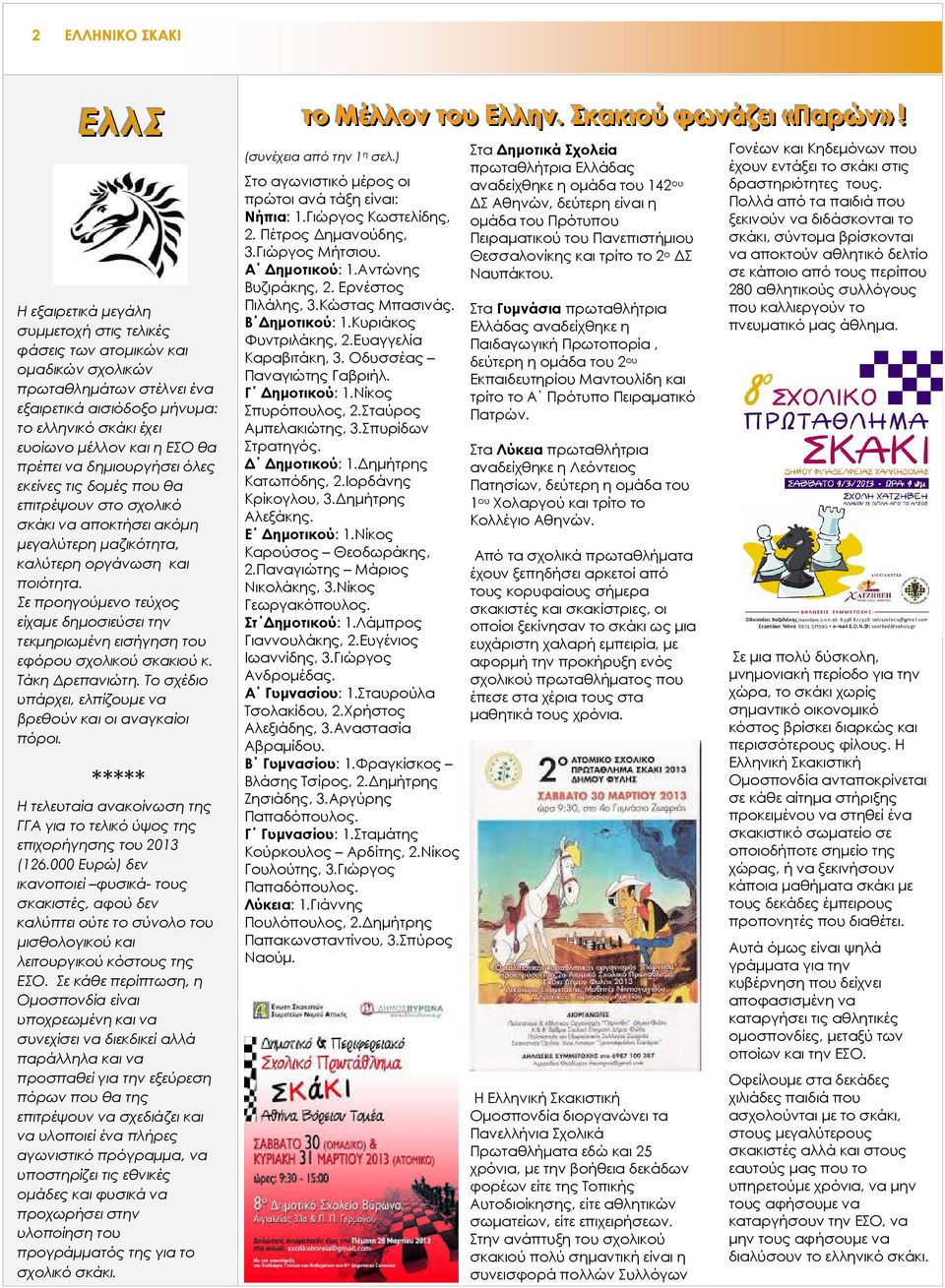 Σε προηγούµενο τεύχος είχαµε δηµοσιεύσει την τεκµηριωµένη εισήγηση του εφόρου σχολικού σκακιού κ. Τάκη ρεπανιώτη. Το σχέδιο υπάρχει, ελπίζουµε να βρεθούν και οι αναγκαίοι πόροι.