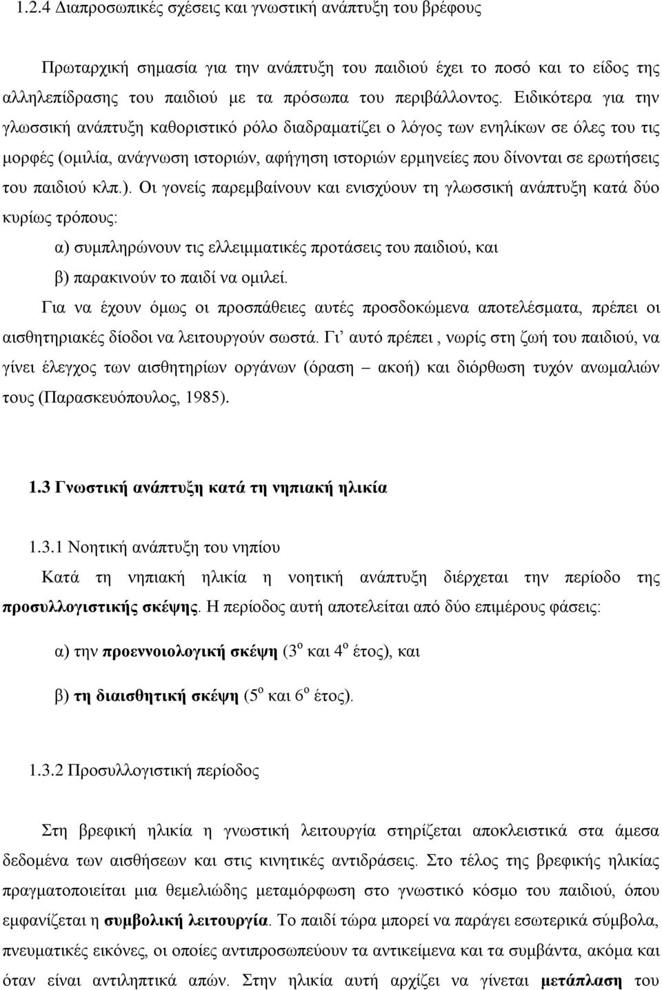 παιδιού κλπ.). Οι γονείς παρεμβαίνουν και ενισχύουν τη γλωσσική ανάπτυξη κατά δύο κυρίως τρόπους: α) συμπληρώνουν τις ελλειμματικές προτάσεις του παιδιού, και β) παρακινούν το παιδί να ομιλεί.