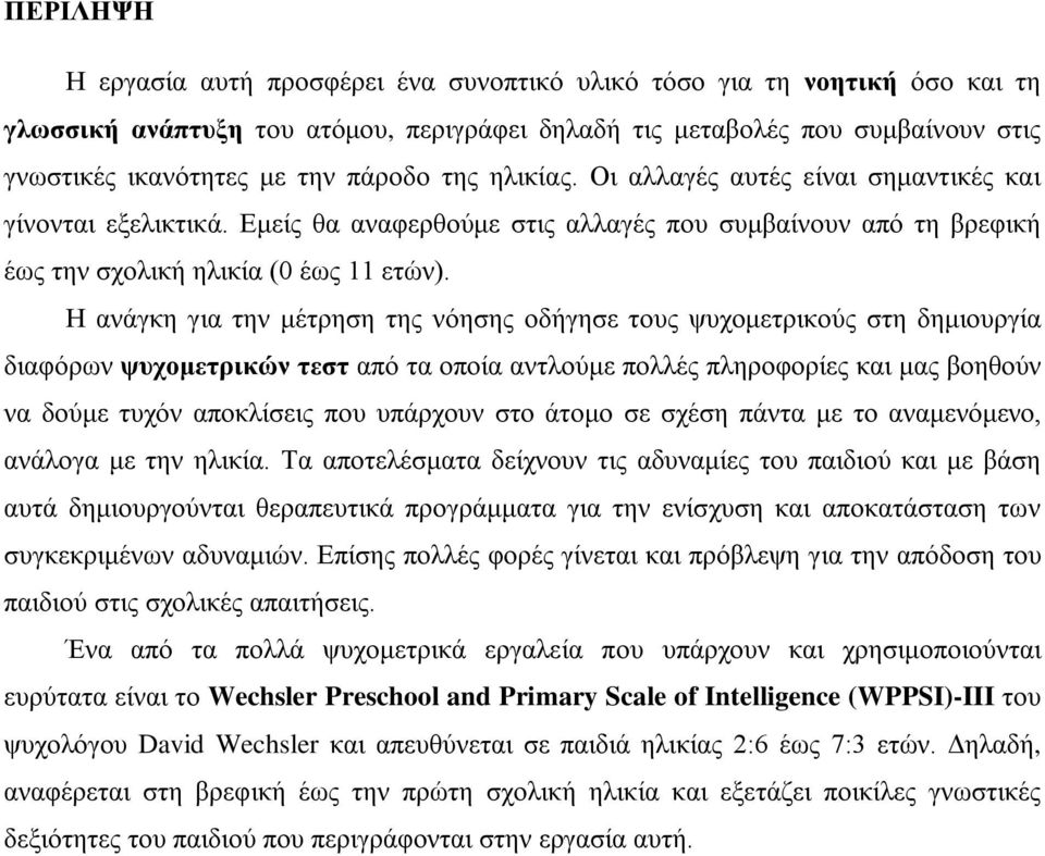 Η ανάγκη για την μέτρηση της νόησης οδήγησε τους ψυχομετρικούς στη δημιουργία διαφόρων ψυχομετρικών τεστ από τα οποία αντλούμε πολλές πληροφορίες και μας βοηθούν να δούμε τυχόν αποκλίσεις που