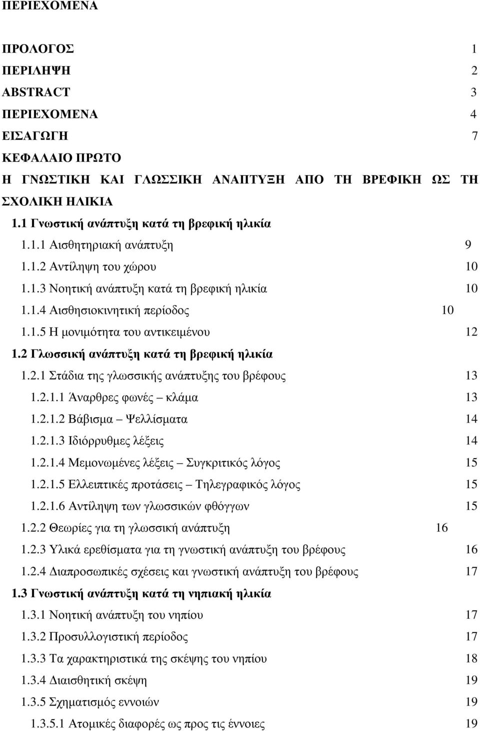 2 Γλωσσική ανάπτυξη κατά τη βρεφική ηλικία 1.2.1 Στάδια της γλωσσικής ανάπτυξης του βρέφους 13 1.2.1.1 Άναρθρες φωνές κλάμα 13 1.2.1.2 Βάβισμα Ψελλίσματα 14 1.2.1.3 Ιδιόρρυθμες λέξεις 14 1.2.1.4 Μεμονωμένες λέξεις Συγκριτικός λόγος 15 1.
