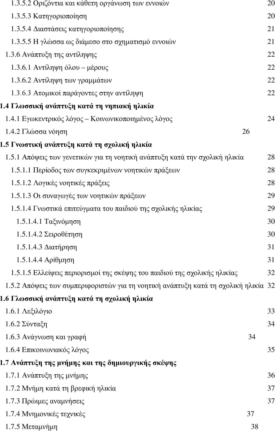 4.2 Γλώσσα νόηση 26 1.5 Γνωστική ανάπτυξη κατά τη σχολική ηλικία 1.5.1 Απόψεις των γενετικών για τη νοητική ανάπτυξη κατά την σχολική ηλικία 28 1.5.1.1 Περίοδος των συγκεκριμένων νοητικών πράξεων 28 1.