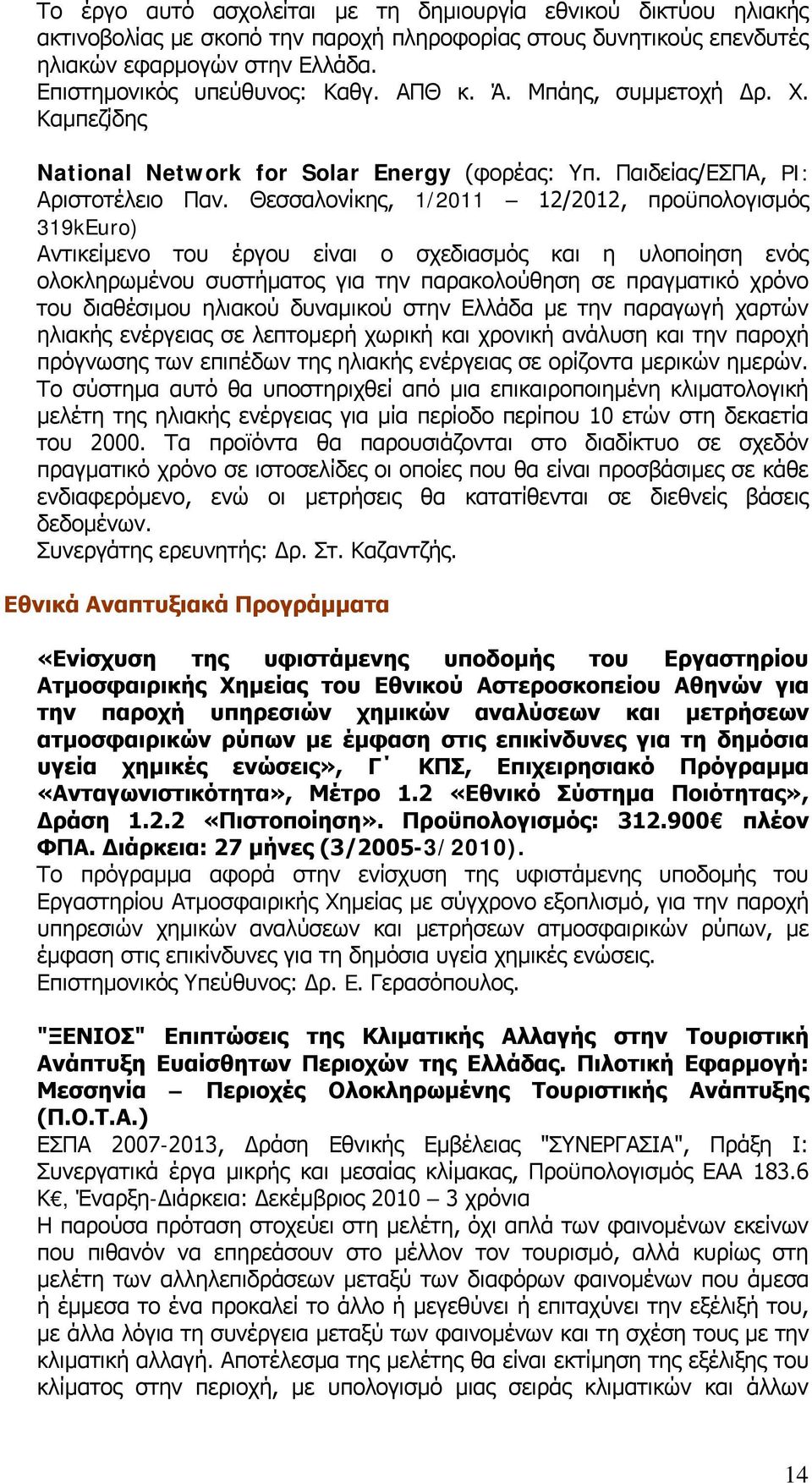 Θεσσαλονίκης, 1/2011 12/2012, προϋπολογισμός 319kEuro) Αντικείμενο του έργου είναι ο σχεδιασμός και η υλοποίηση ενός ολοκληρωμένου συστήματος για την παρακολούθηση σε πραγματικό χρόνο του διαθέσιμου