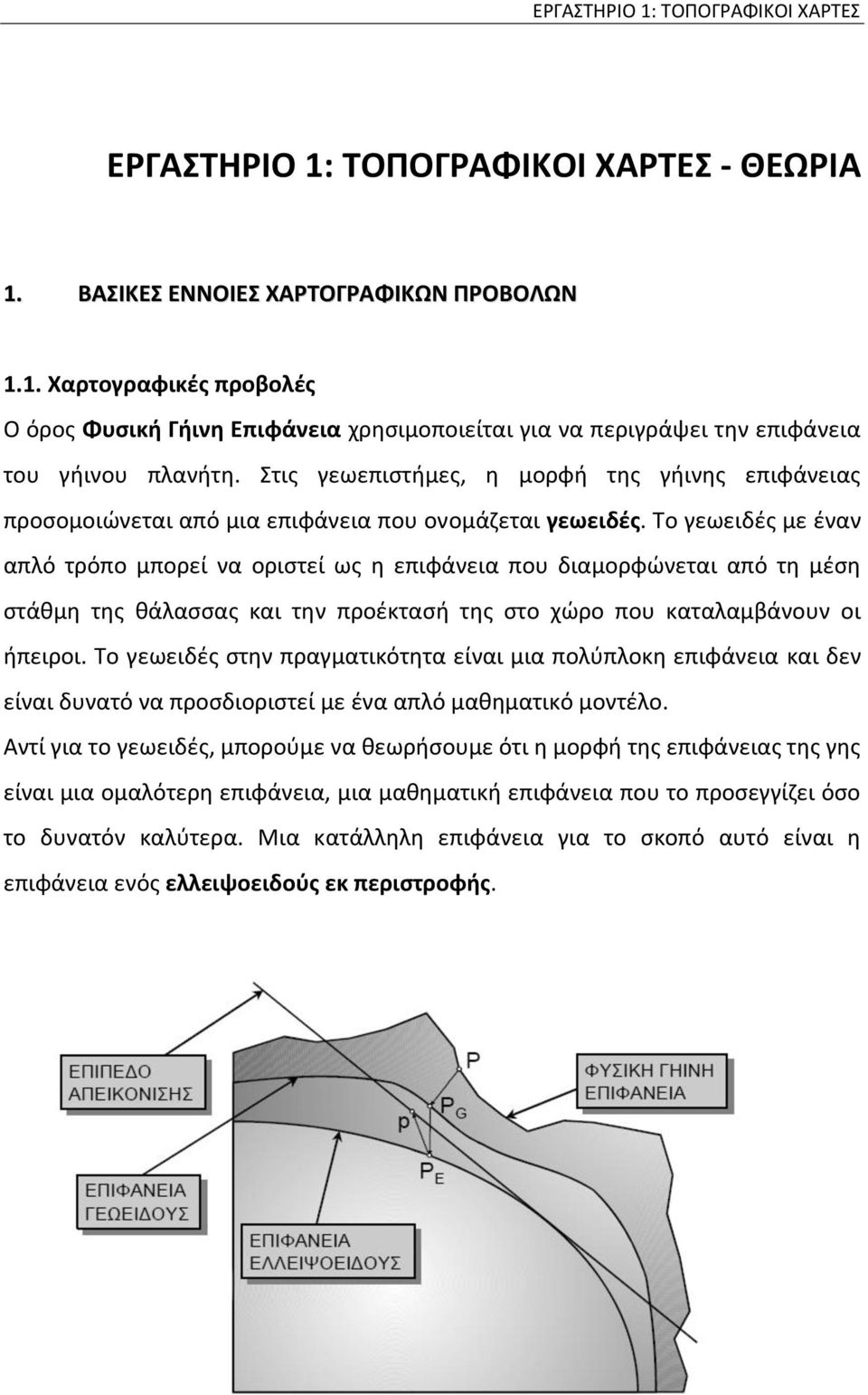 Το γεωειδές με έναν απλό τρόπο μπορεί να οριστεί ως η επιφάνεια που διαμορφώνεται από τη μέση στάθμη της θάλασσας και την προέκτασή της στο χώρο που καταλαμβάνουν οι ήπειροι.