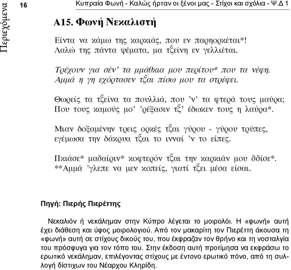 Θωρείς τα τ είνα τα πουλλιά, που ν τα φτερά τους μαύρα; Που τους καμούς μο ρέξασιν τ έδωκεν τους η λαύρα*.