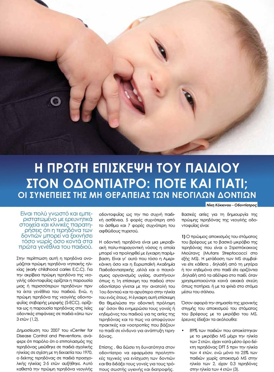 Στην περίπτωση αυτή η τερηδόνα ονομάζεται πρώιμη τερηδόνα νηπιακής ηλικίας (early childhood caries E.C.C).