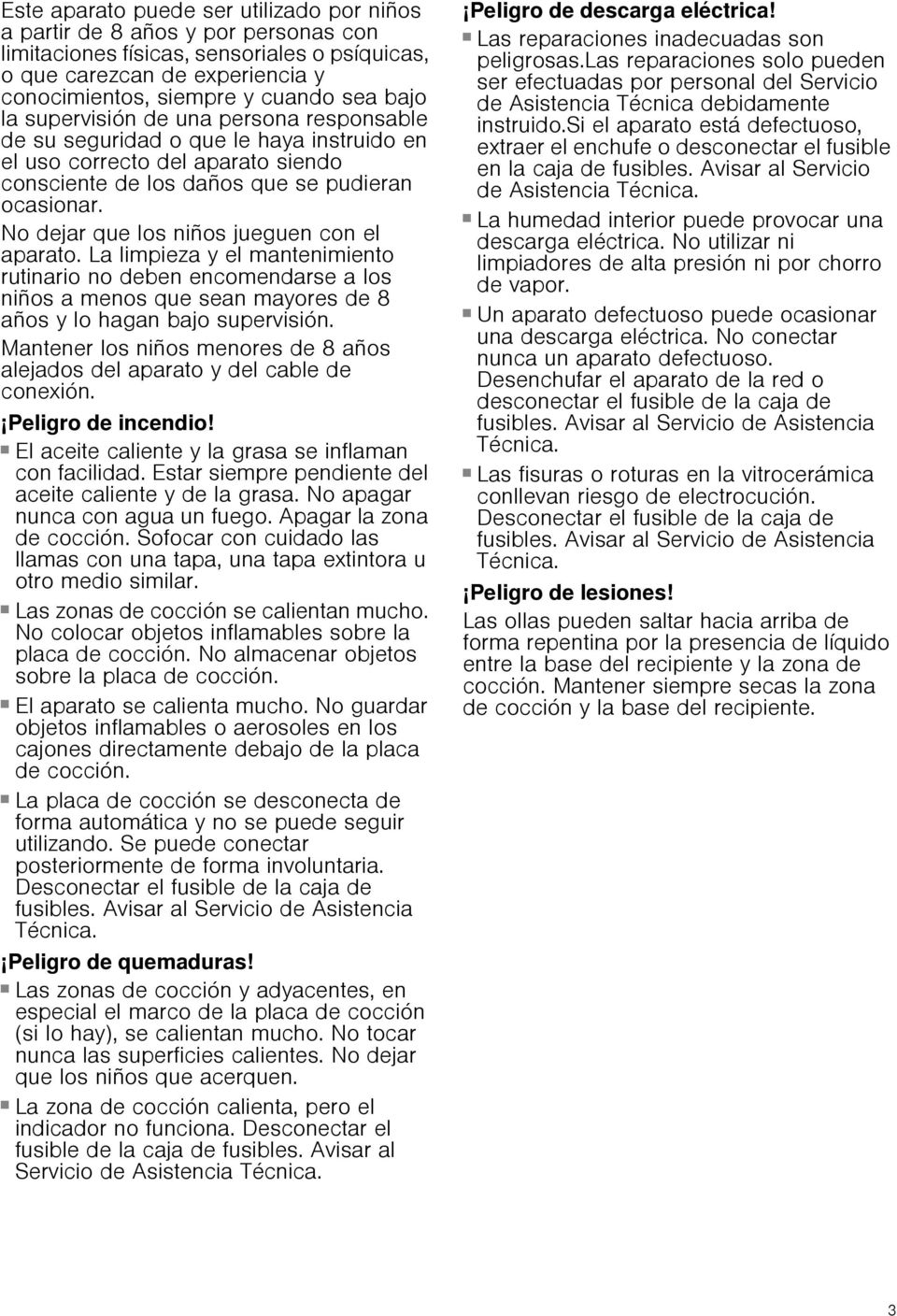 No dejar que los niños jueguen con el aparato. La limpieza y el mantenimiento rutinario no deben encomendarse a los niños a menos que sean mayores de 8 años y lo hagan bajo supervisión.