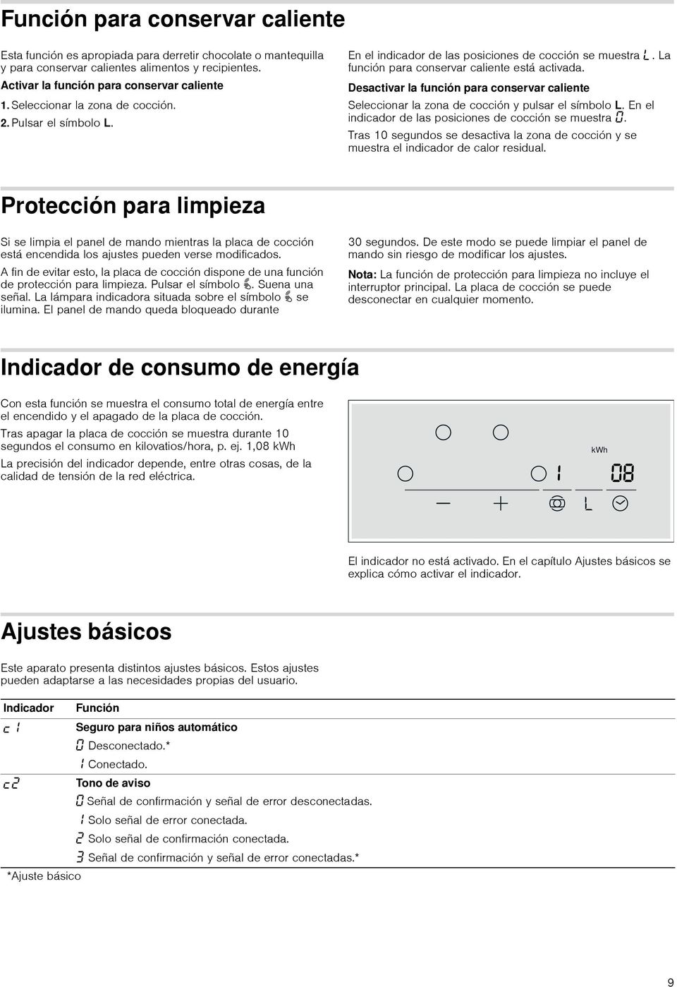 Desactivar la función para conservar caliente Seleccionar la zona de cocción y pulsar el símbolo L. En el indicador de las posiciones de cocción se muestra.