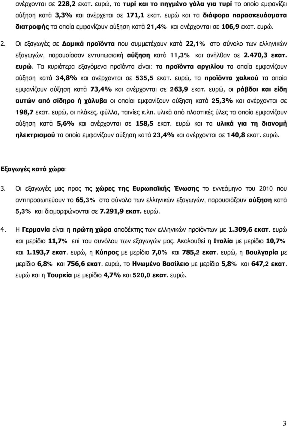 ,4% και ανέρχονται σε 106,9 εκατ. ευρώ. 2. Οι εξαγωγές σε Δομικά προϊόντα που συμμετέχουν κατά 22,1% στο σύνολο των ελληνικών εξαγωγών, παρουσίασαν εντυπωσιακή αύξηση κατά 11,3% και ανήλθαν σε 2.