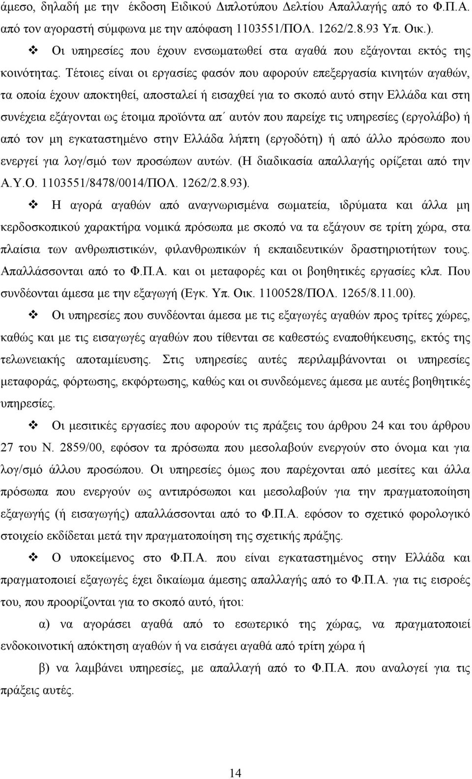 Τέτοιες είναι οι εργασίες φασόν που αφορούν επεξεργασία κινητών αγαθών, τα οποία έχουν αποκτηθεί, αποσταλεί ή εισαχθεί για το σκοπό αυτό στην Ελλάδα και στη συνέχεια εξάγονται ως έτοιμα προϊόντα απ