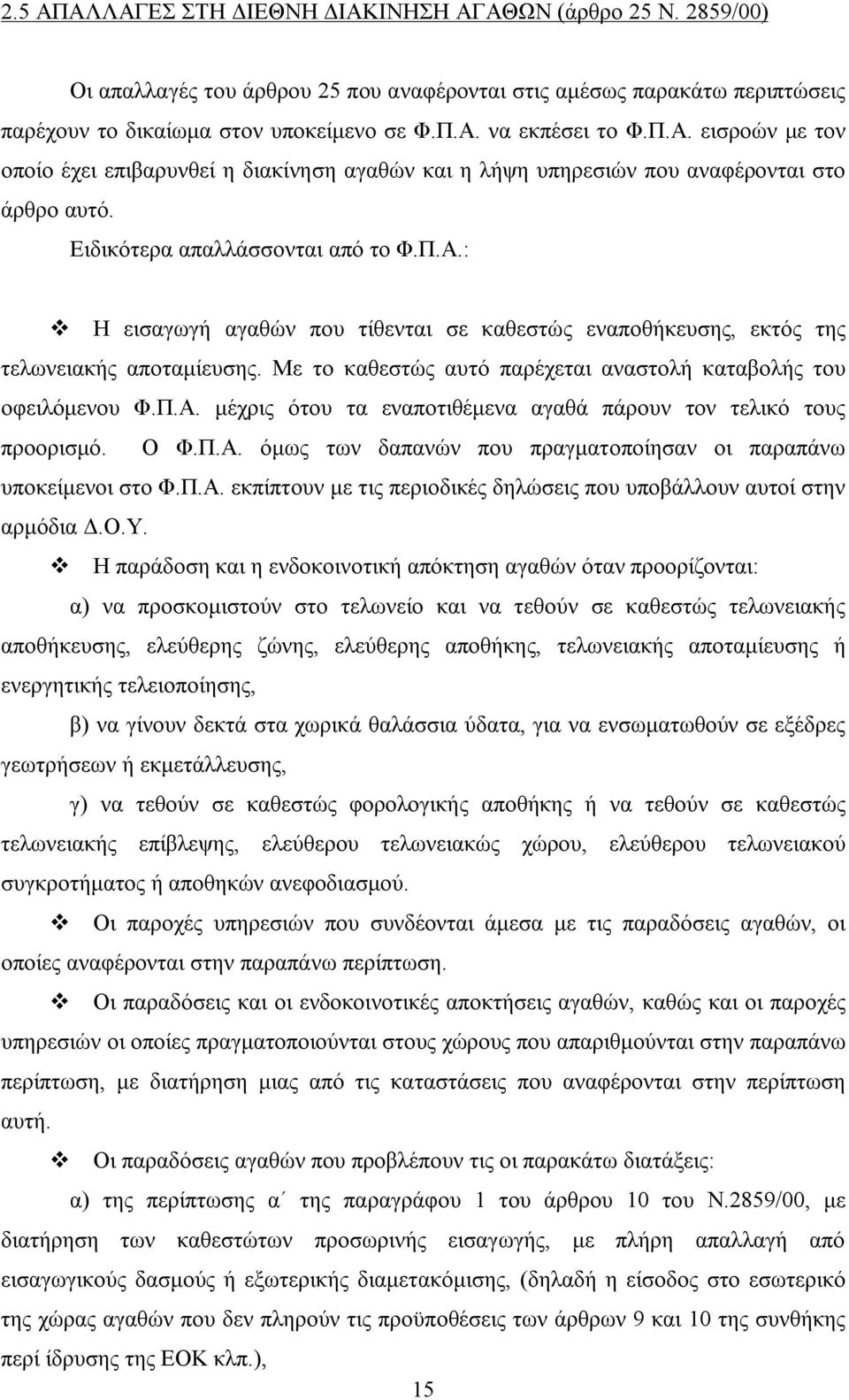 Με το καθεστώς αυτό παρέχεται αναστολή καταβολής του οφειλόμενου Φ.Π.Α. μέχρις ότου τα εναποτιθέμενα αγαθά πάρουν τον τελικό τους προορισμό. Ο Φ.Π.Α. όμως των δαπανών που πραγματοποίησαν οι παραπάνω υποκείμενοι στο Φ.