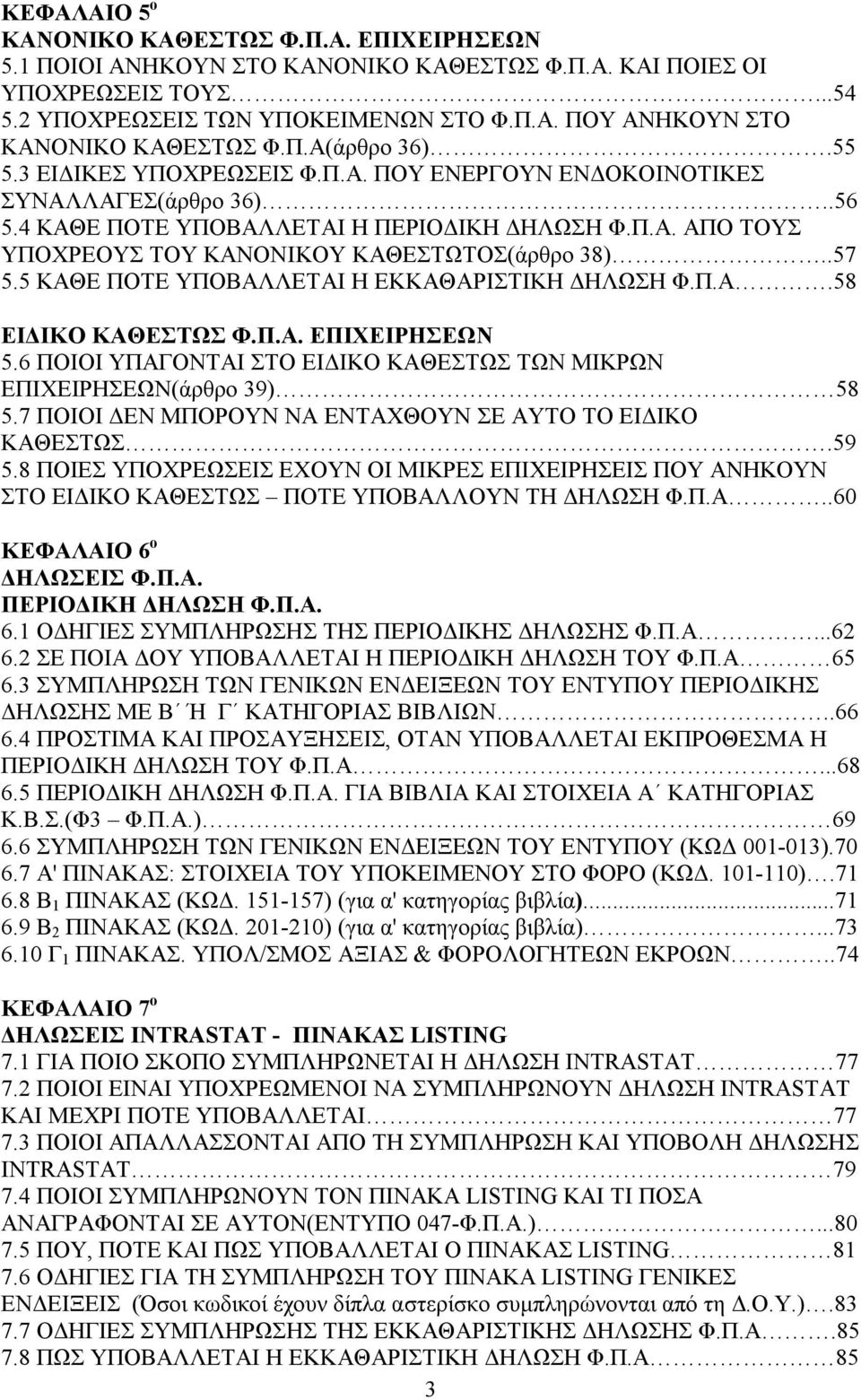 .57 5.5 ΚΑΘΕ ΠΟΤΕ ΥΠΟΒΑΛΛΕΤΑΙ Η ΕΚΚΑΘΑΡΙΣΤΙΚΗ ΔΗΛΩΣΗ Φ.Π.Α.58 ΕΙΔΙΚΟ ΚΑΘΕΣΤΩΣ Φ.Π.Α. ΕΠΙΧΕΙΡΗΣΕΩΝ 5.6 ΠΟΙΟΙ ΥΠΑΓΟΝΤΑΙ ΣΤΟ ΕΙΔΙΚΟ ΚΑΘΕΣΤΩΣ ΤΩΝ ΜΙΚΡΩΝ ΕΠΙΧΕΙΡΗΣΕΩΝ(άρθρο 39) 58 5.
