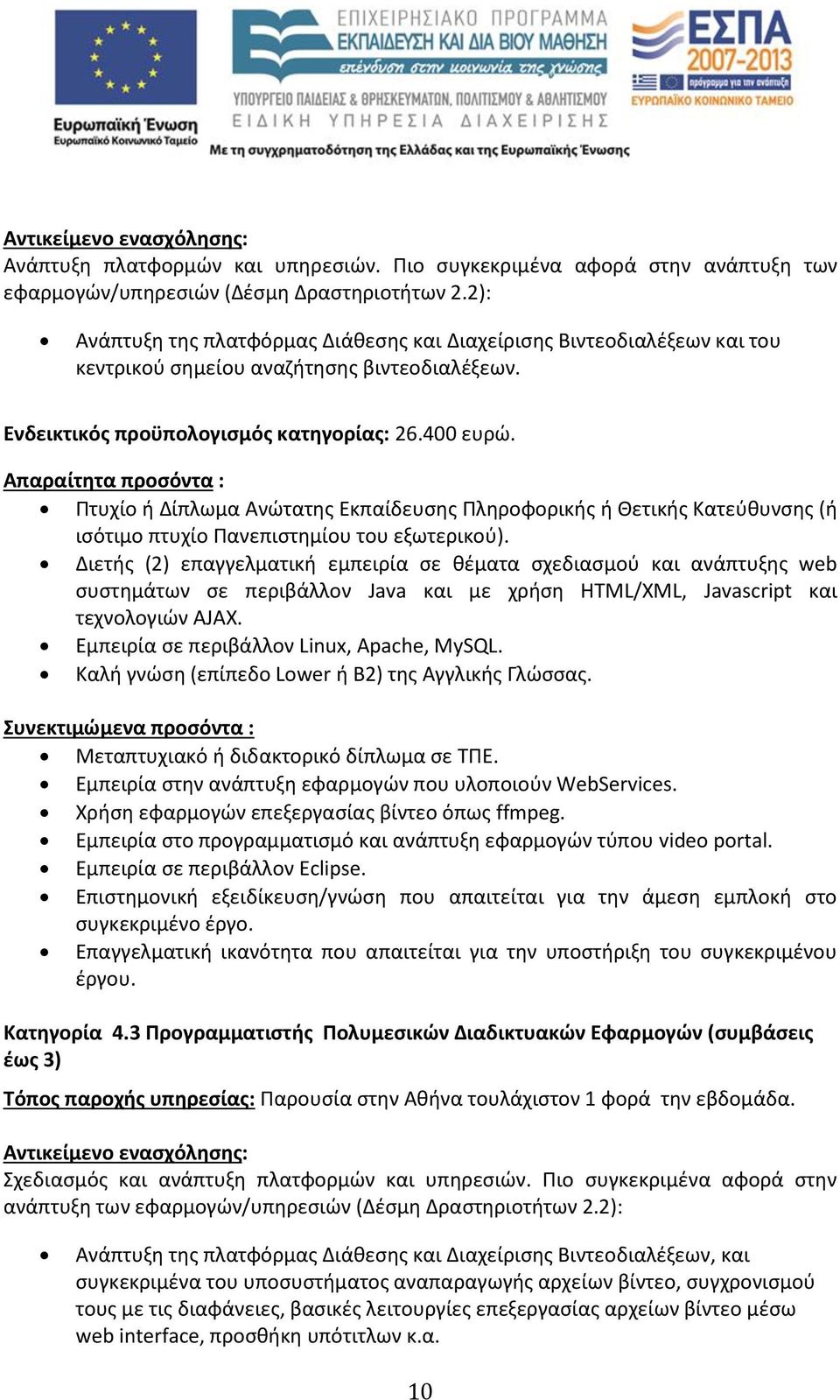 Απαραίτητα προσόντα : Πτυχίο ή Δίπλωμα Ανώτατης Εκπαίδευσης Πληροφορικής ή Θετικής Κατεύθυνσης (ή ισότιμο πτυχίο Πανεπιστημίου του εξωτερικού).