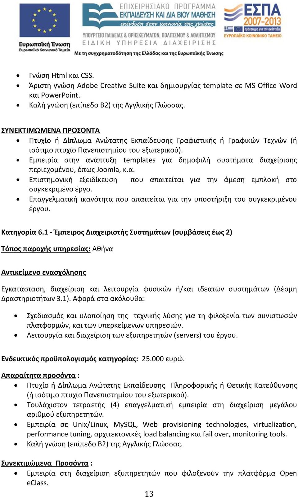 Eμπειρία στην ανάπτυξη templates για δημοφιλή συστήματα διαχείρισης περιεχομένου, όπως Joomla, κ.α. Επιστημονική εξειδίκευση που απαιτείται για την άμεση εμπλοκή στο συγκεκριμένο έργο.