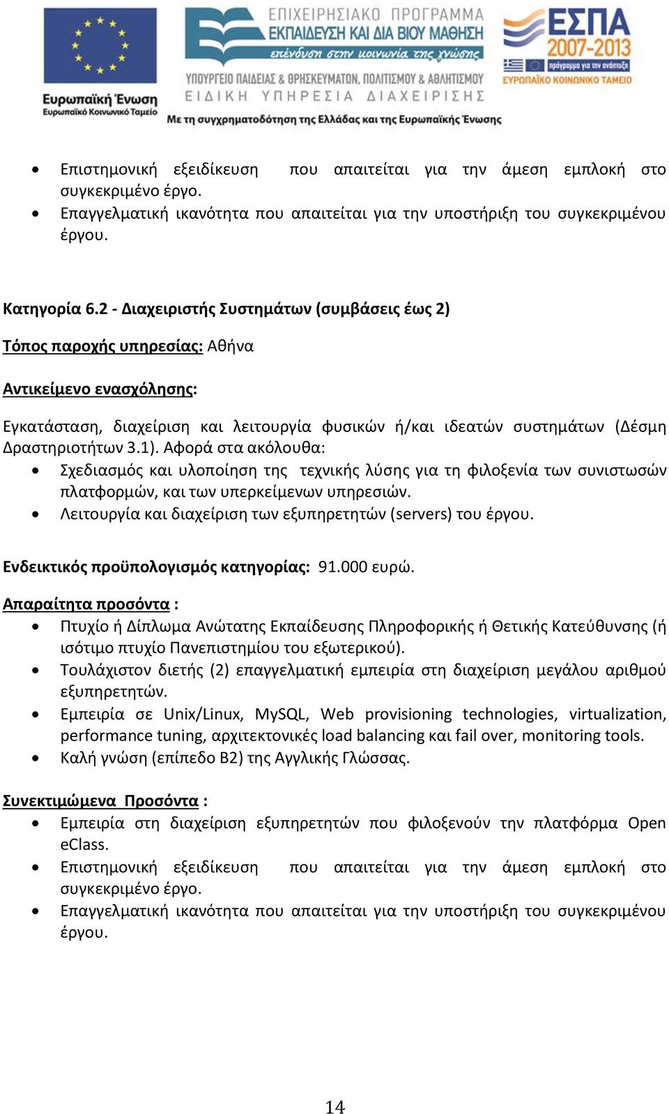 1). Aφορά στα ακόλουθα: Σχεδιασμός και υλοποίηση της τεχνικής λύσης για τη φιλοξενία των συνιστωσών πλατφορμών, και των υπερκείμενων υπηρεσιών.