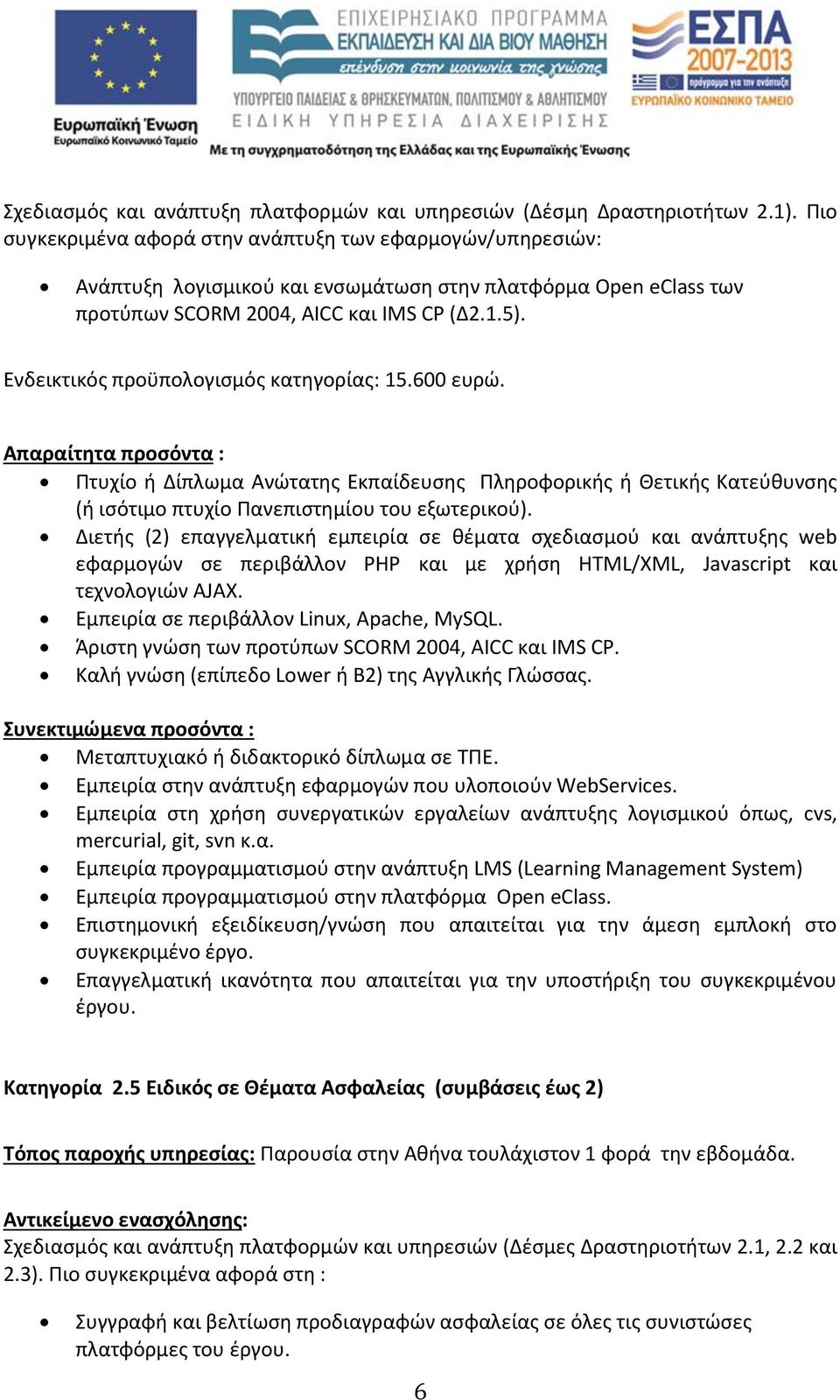 Ενδεικτικός προϋπολογισμός κατηγορίας: 15.600 ευρώ. Απαραίτητα προσόντα : Πτυχίο ή Δίπλωμα Ανώτατης Εκπαίδευσης Πληροφορικής ή Θετικής Κατεύθυνσης (ή ισότιμο πτυχίο Πανεπιστημίου του εξωτερικού).