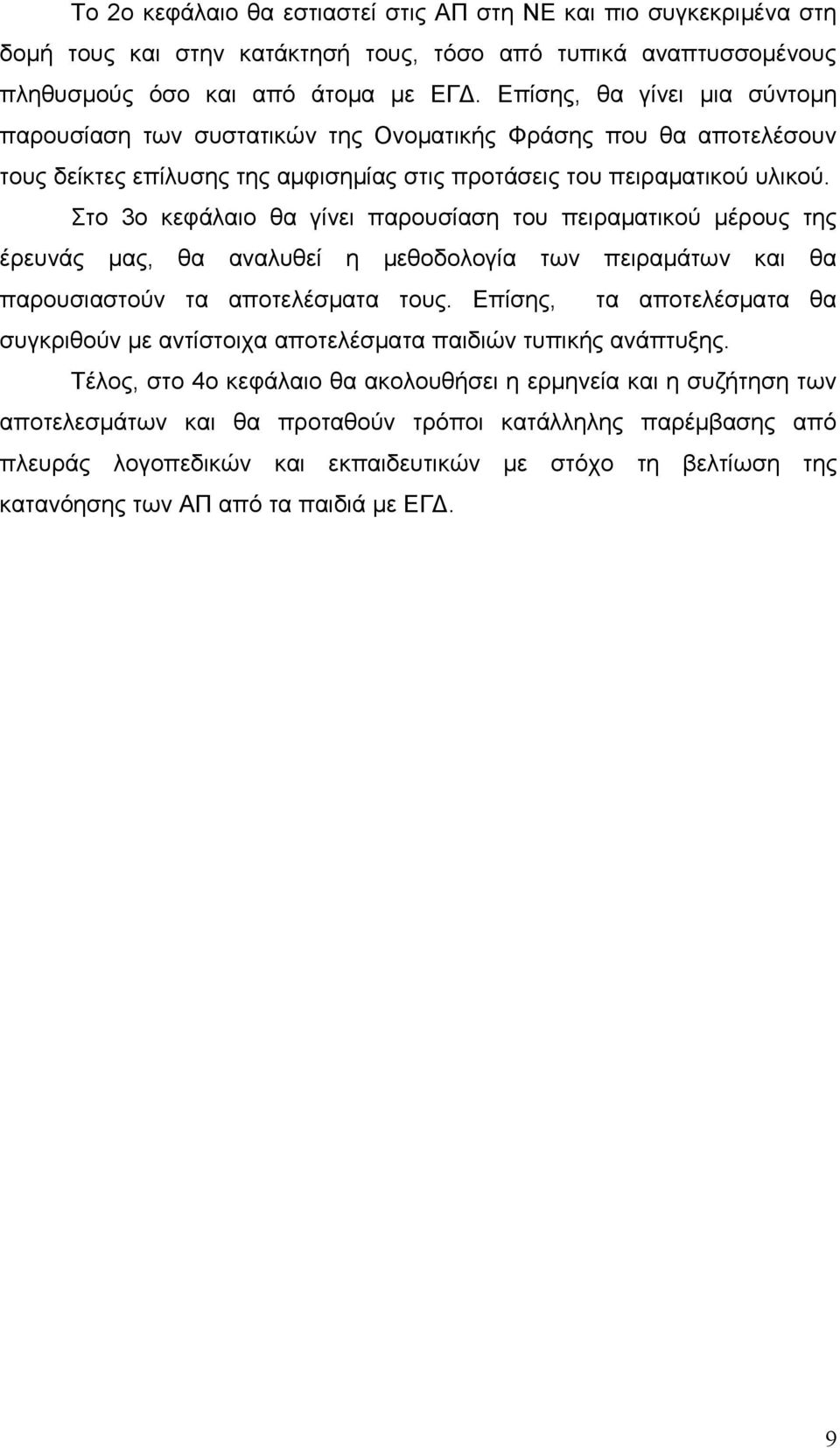 Στο 3ο κεφάλαιο θα γίνει παρουσίαση του πειραματικού μέρους της έρευνάς μας, θα αναλυθεί η μεθοδολογία των πειραμάτων και θα παρουσιαστούν τα αποτελέσματα τους.