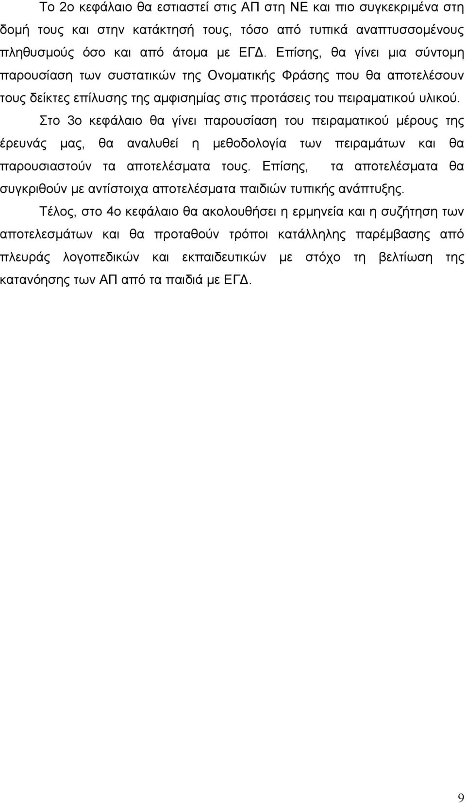 Στο 3ο κεφάλαιο θα γίνει παρουσίαση του πειραματικού μέρους της έρευνάς μας, θα αναλυθεί η μεθοδολογία των πειραμάτων και θα παρουσιαστούν τα αποτελέσματα τους.