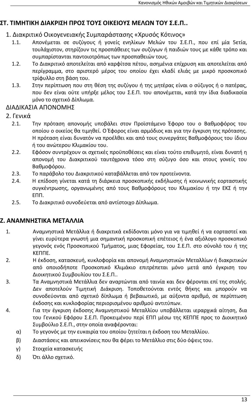 Στην περίπτωση που στη θέση της συζύγου ή της μητέρας είναι ο σύζυγος ή ο πατέρας, που δεν είναι ούτε υπήρξε μέλος του Σ.Ε.Π. του απονέμεται, κατά την ίδια διαδικασία μόνο το σχετικό Δίπλωμα.