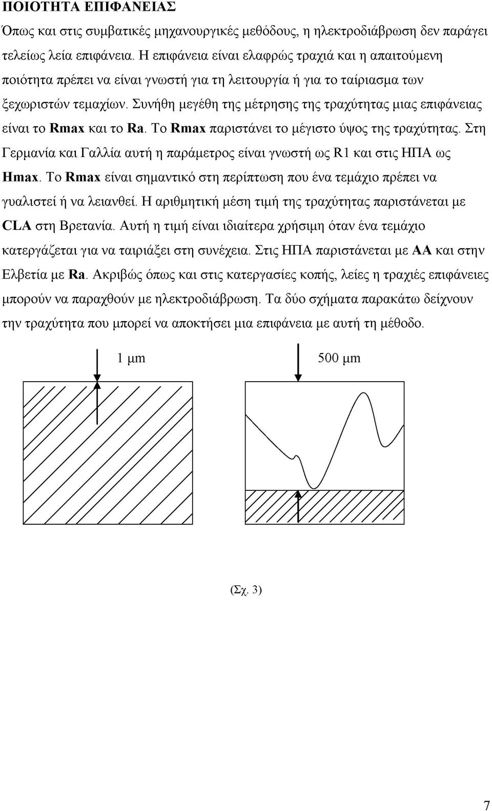 Συνήθη μεγέθη της μέτρησης της τραχύτητας μιας επιφάνειας είναι το Rmax και το Ra. Το Rmax παριστάνει το μέγιστο ύψος της τραχύτητας.