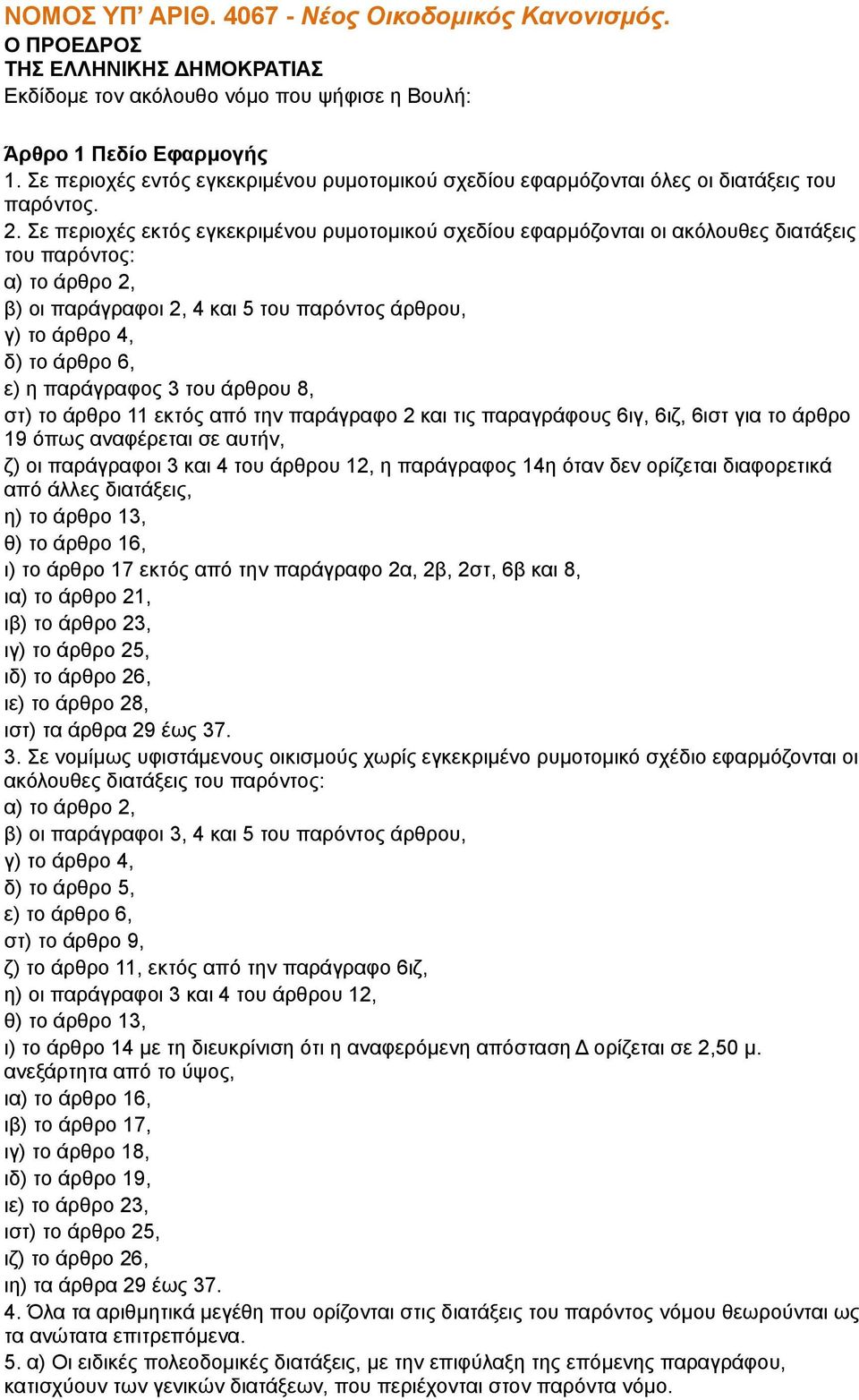 Σε περιοχές εκτός εγκεκριμένου ρυμοτομικού σχεδίου εφαρμόζονται οι ακόλουθες διατάξεις του παρόντος: α) το άρθρο 2, β) οι παράγραφοι 2, 4 και 5 του παρόντος άρθρου, γ) το άρθρο 4, δ) το άρθρο 6, ε) η