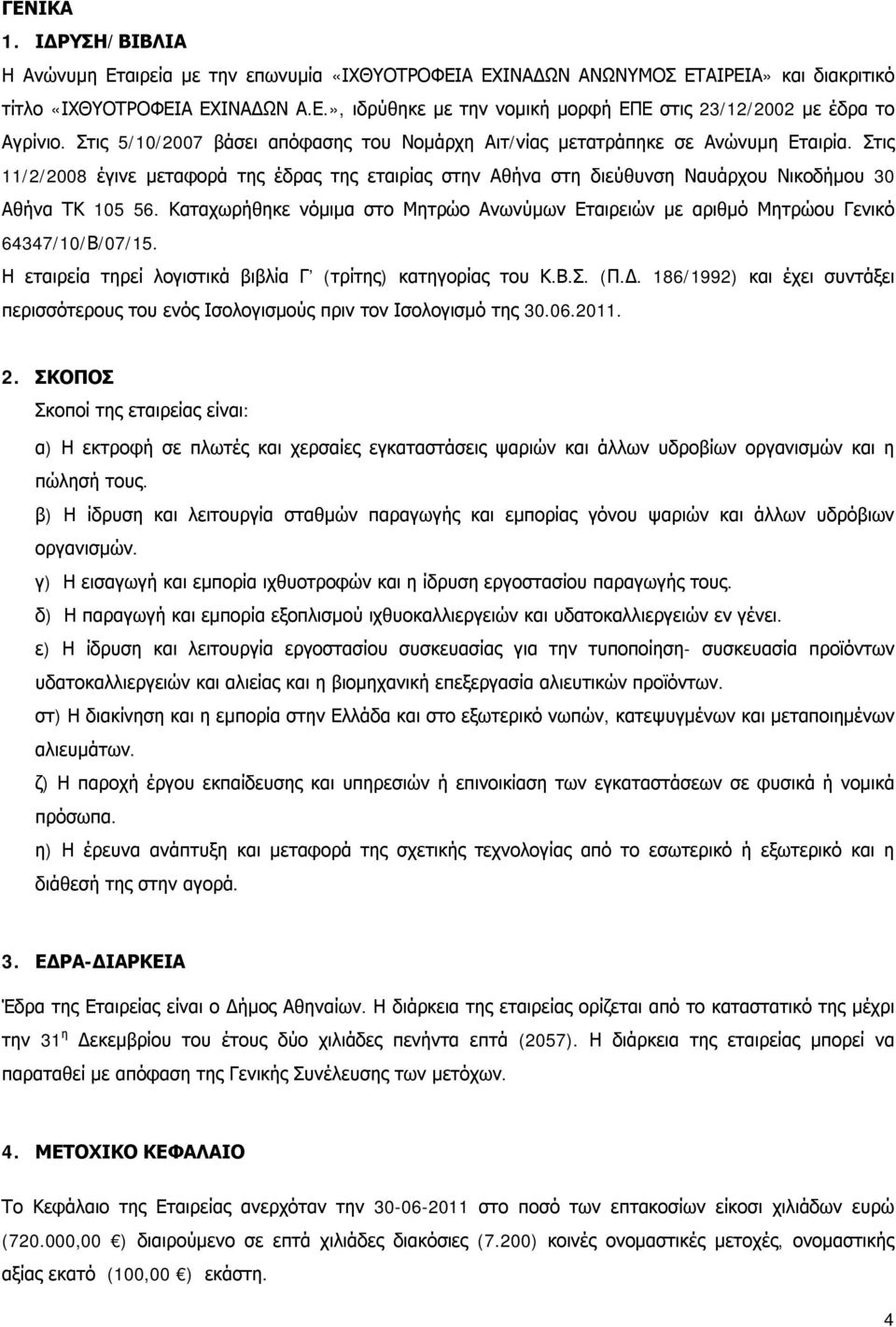 Καταχωρήθηκε νόμιμα στο Μητρώο Ανωνύμων Εταιρειών με αριθμό Μητρώου Γενικό 64347/10/Β/07/15. Η εταιρεία τηρεί λογιστικά βιβλία Γ (τρίτης) κατηγορίας του Κ.Β.Σ. (Π.Δ.