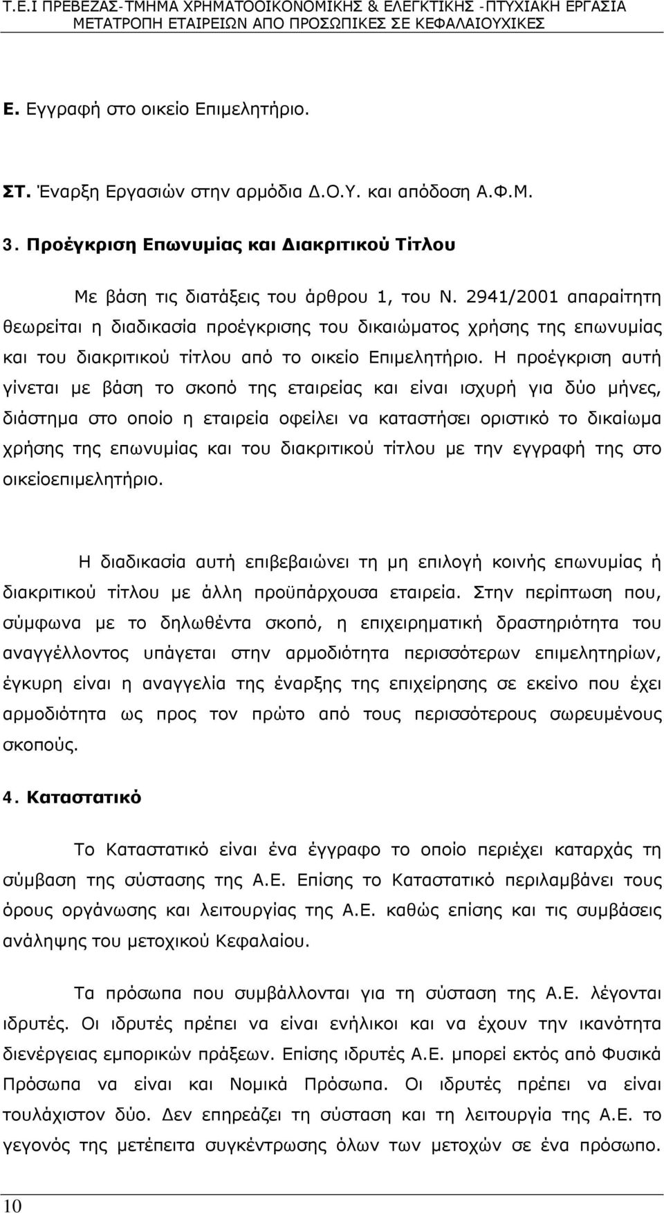 Η προέγκριση αυτή γίνεται με βάση το σκοπό της εταιρείας και είναι ισχυρή για δύο μήνες, διάστημα στο οποίο η εταιρεία οφείλει να καταστήσει οριστικό το δικαίωμα χρήσης της επωνυμίας και του