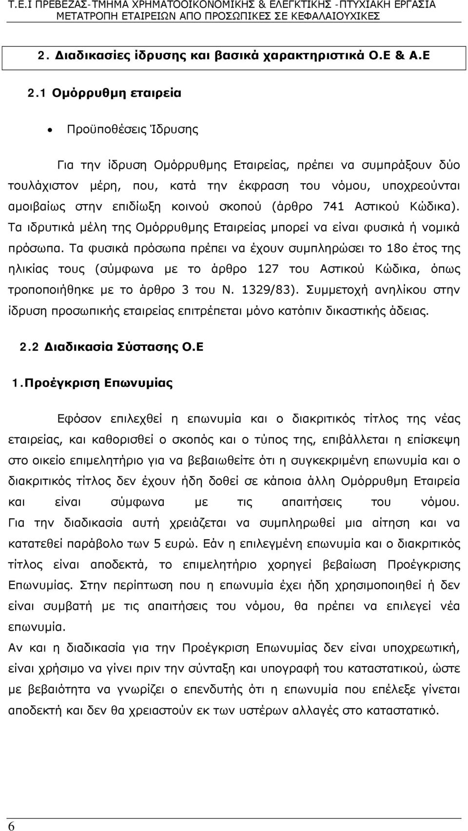 σκοπού (άρθρο 741 Αστικού Κώδικα). Τα ιδρυτικά μέλη της Ομόρρυθμης Εταιρείας μπορεί να είναι φυσικά ή νομικά πρόσωπα.