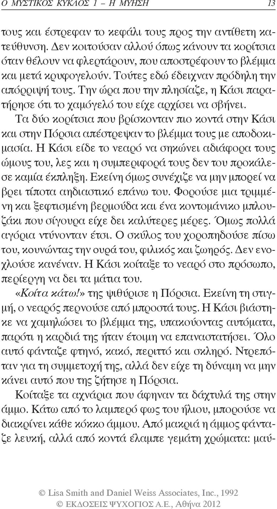 Την ώρα που την πλησίαζε, η Κάσι παρατήρησε ότι το χαμόγελό του είχε αρχίσει να σβήνει. Τα δύο κορίτσια που βρίσκονταν πιο κοντά στην Κάσι και στην Πόρσια απέστρεψαν το βλέμμα τους με αποδοκιμασία.