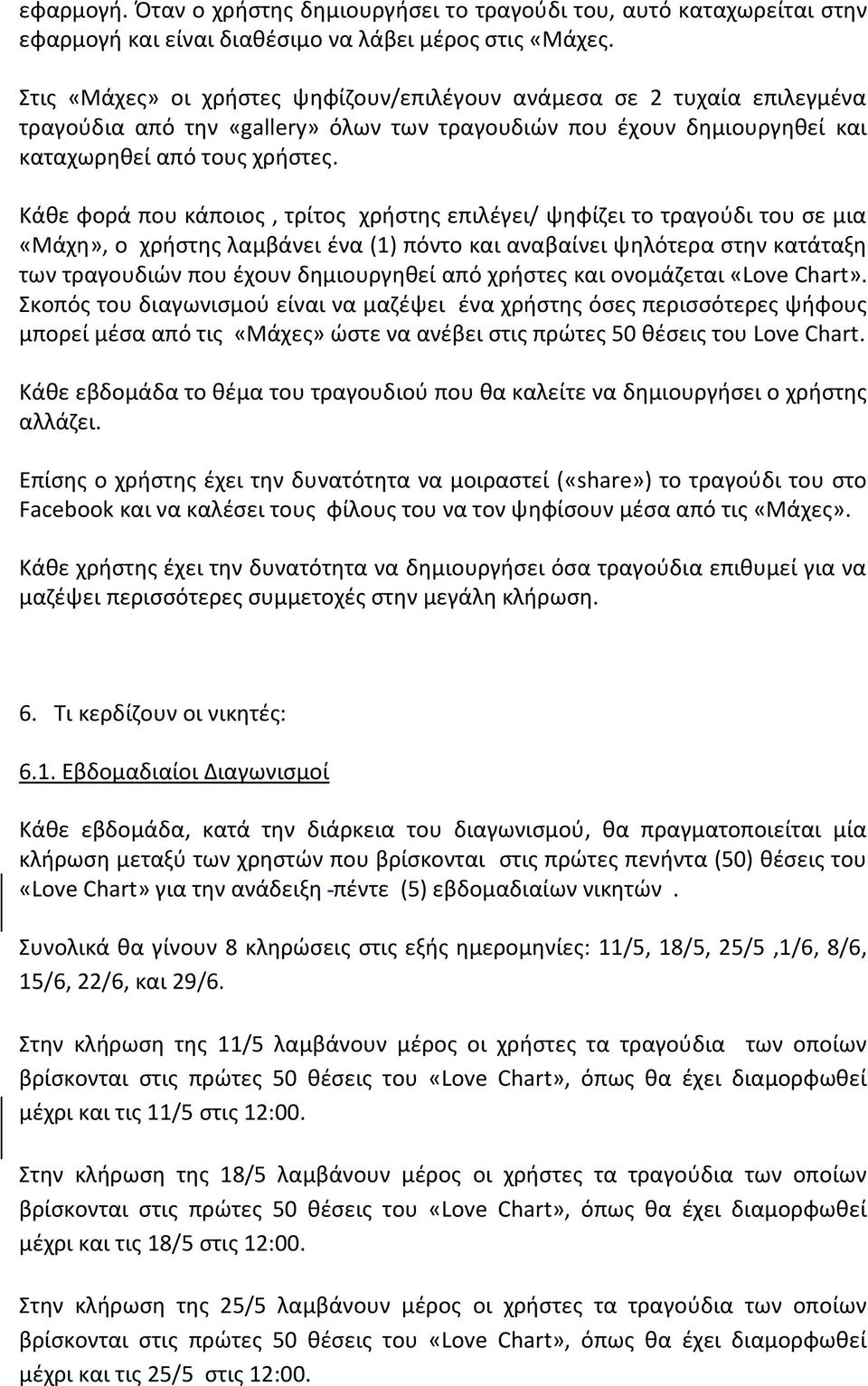 Κάθε φορά που κάποιος, τρίτος χρήστης επιλέγει/ ψηφίζει το τραγούδι του σε μια «Μάχη», ο χρήστης λαμβάνει ένα (1) πόντο και αναβαίνει ψηλότερα στην κατάταξη των τραγουδιών που έχουν δημιουργηθεί από