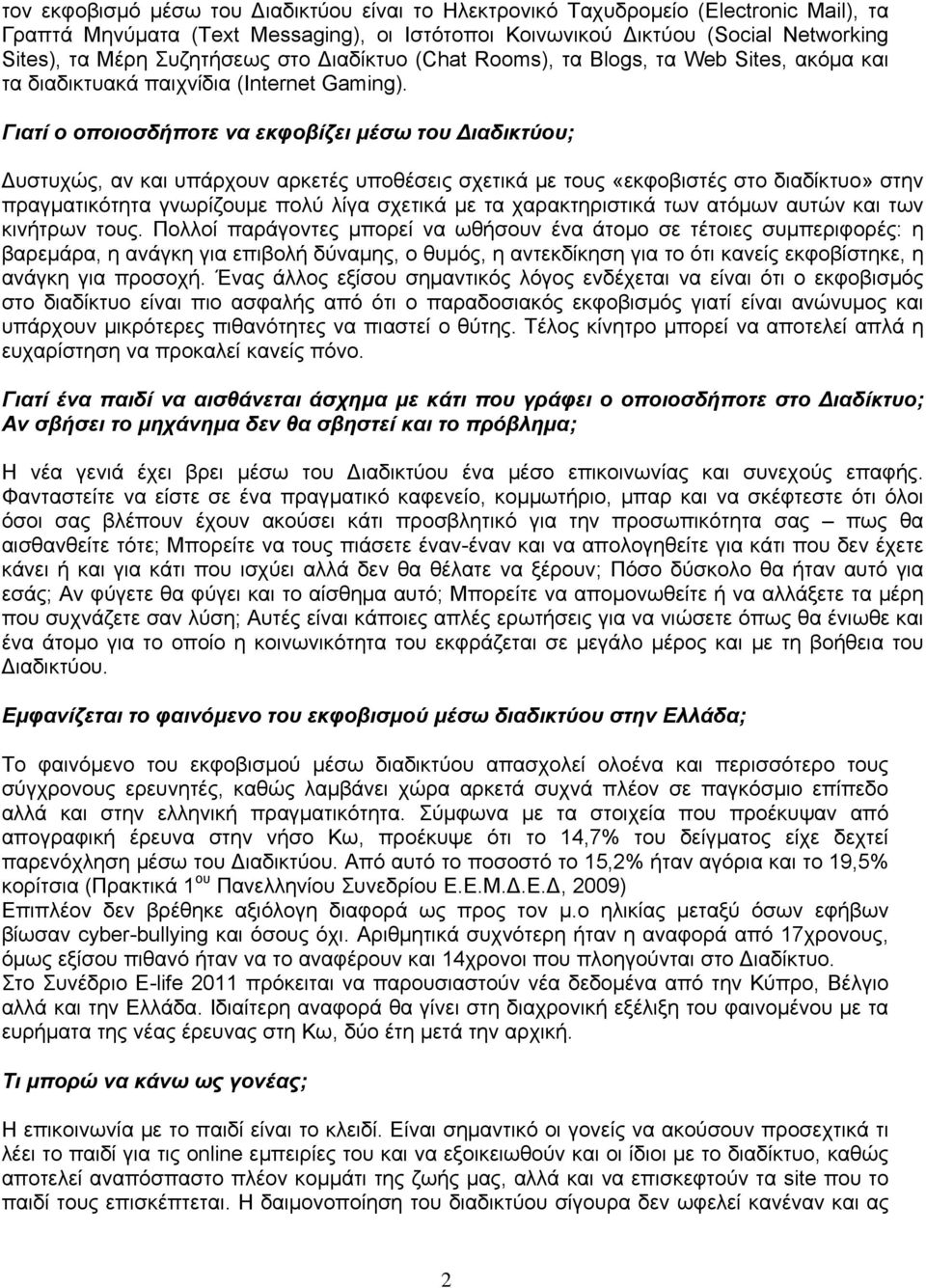Γιατί ο οποιοσδήποτε να εκφοβίζει μέσω του Διαδικτύου; Δυστυχώς, αν και υπάρχουν αρκετές υποθέσεις σχετικά με τους «εκφοβιστές στο διαδίκτυο» στην πραγματικότητα γνωρίζουμε πολύ λίγα σχετικά με τα
